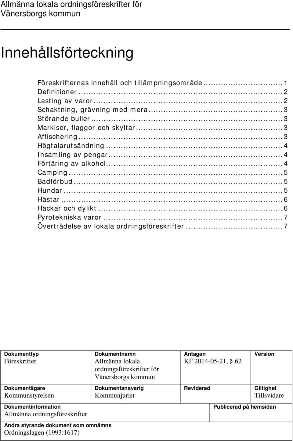 .. 5 Badförbud... 5 Hundar... 5 Hästar... 6 Häckar och dylikt... 6 Pyrotekniska varor... 7 Överträdelse av lokala ordningsföreskrifter.