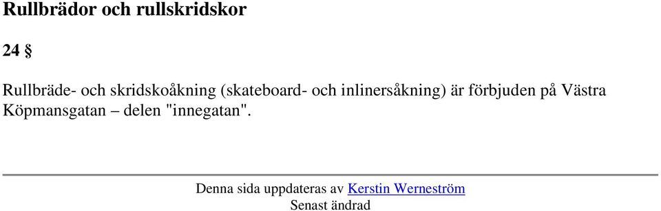 förbjuden på Västra Köpmansgatan delen "innegatan".