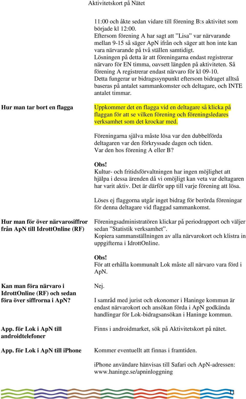 Lösningen på detta är att föreningarna endast registrerar närvaro för EN timma, oavsett längden på aktiviteten. Så förening A registrerar endast närvaro för kl 09-10.