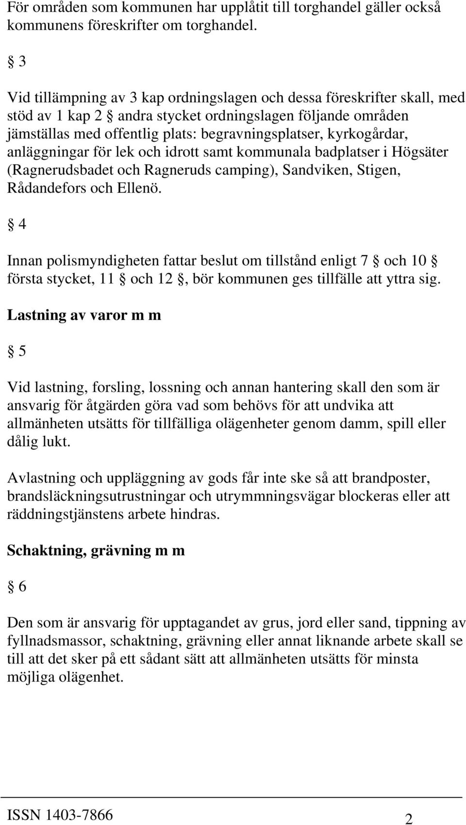 kyrkogårdar, anläggningar för lek och idrott samt kommunala badplatser i Högsäter (Ragnerudsbadet och Ragneruds camping), Sandviken, Stigen, Rådandefors och Ellenö.