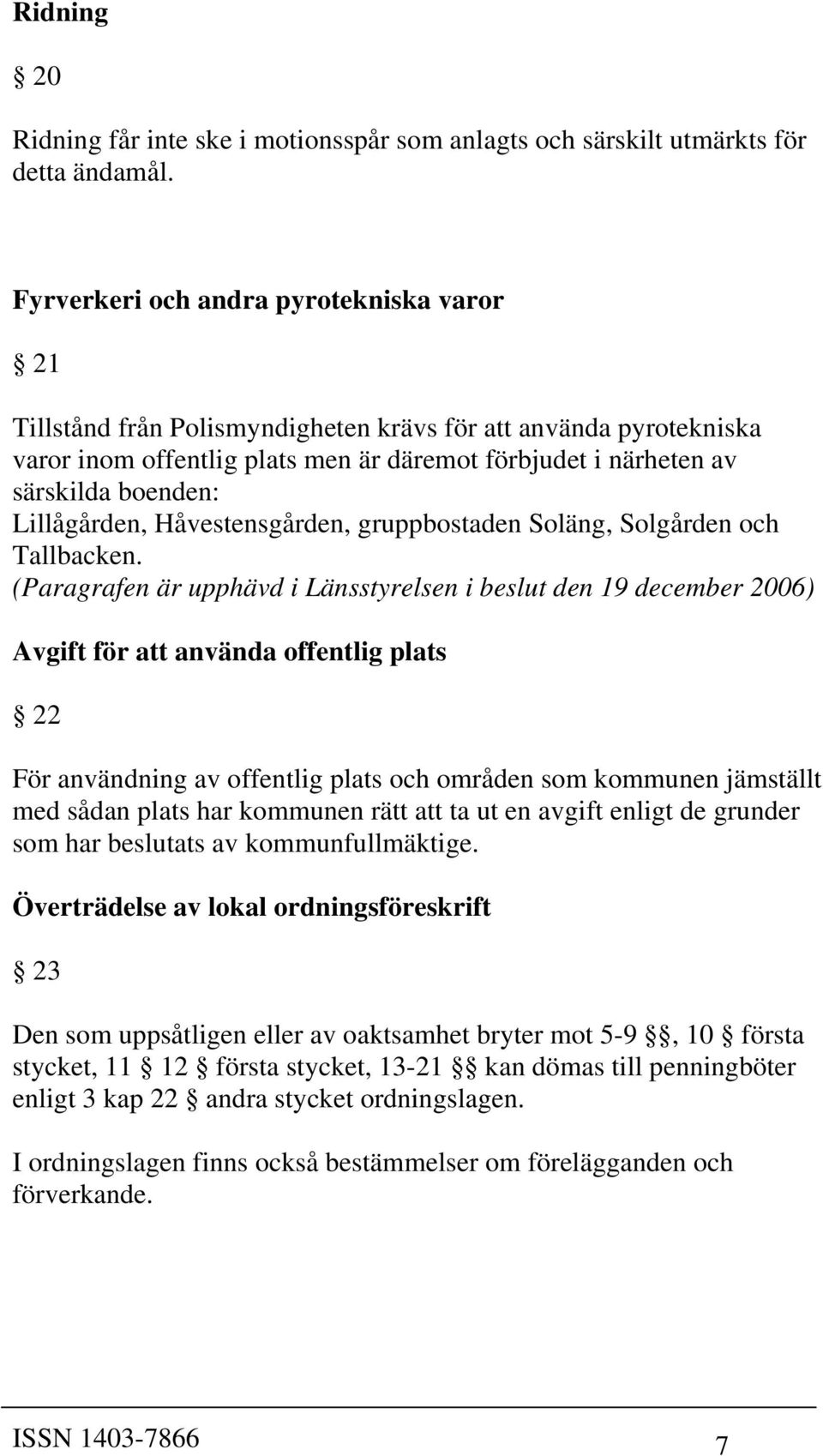 Lillågården, Håvestensgården, gruppbostaden Soläng, Solgården och Tallbacken.