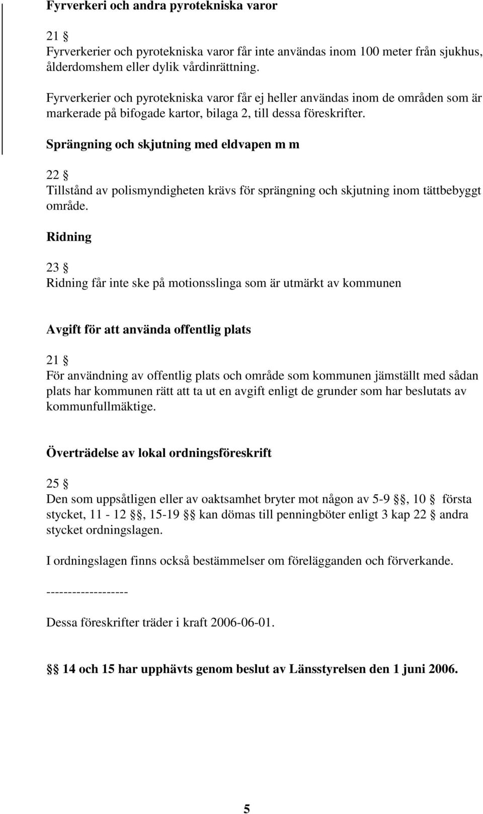 Sprängning och skjutning med eldvapen m m 22 Tillstånd av polismyndigheten krävs för sprängning och skjutning inom tättbebyggt område.