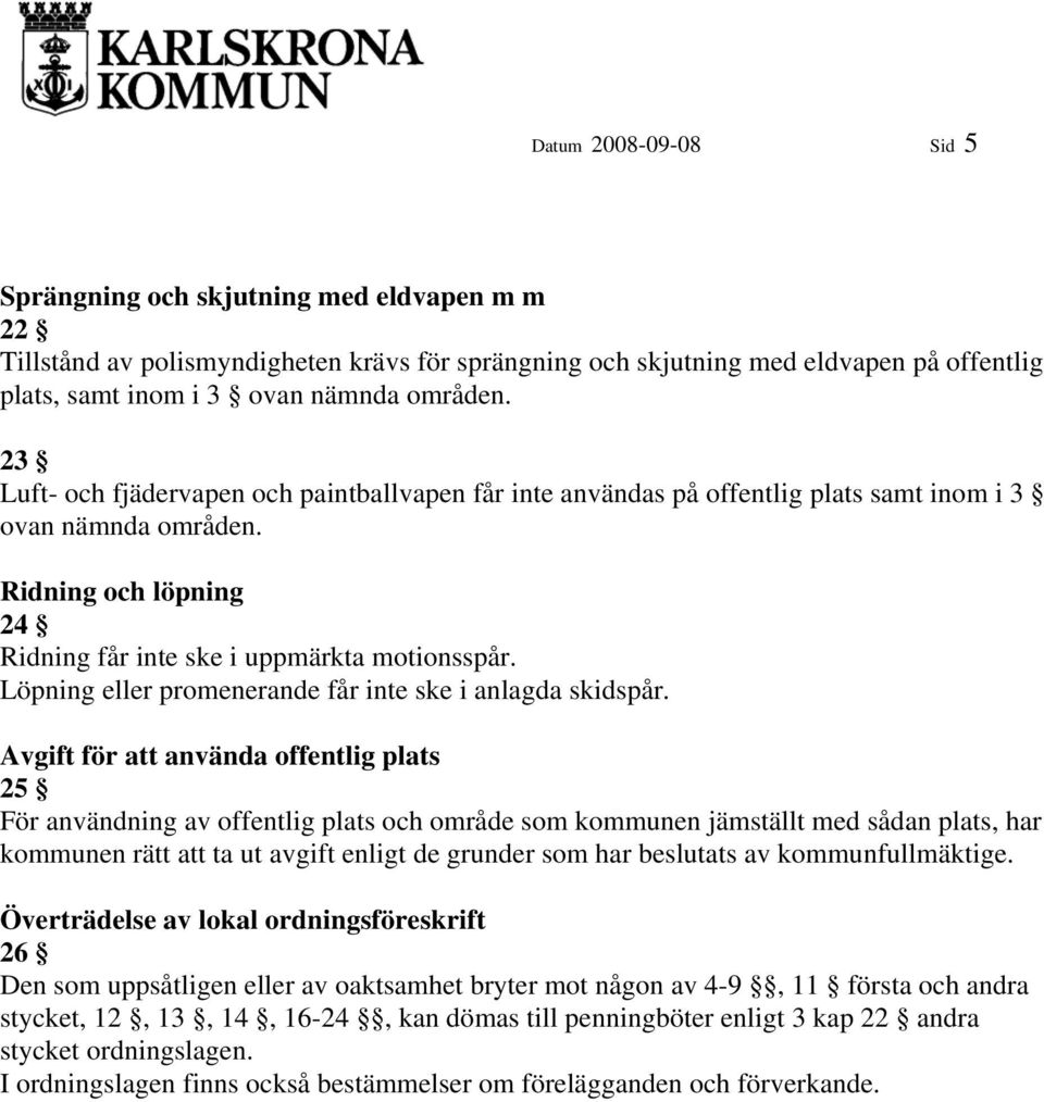 Löpning eller promenerande får inte ske i anlagda skidspår.