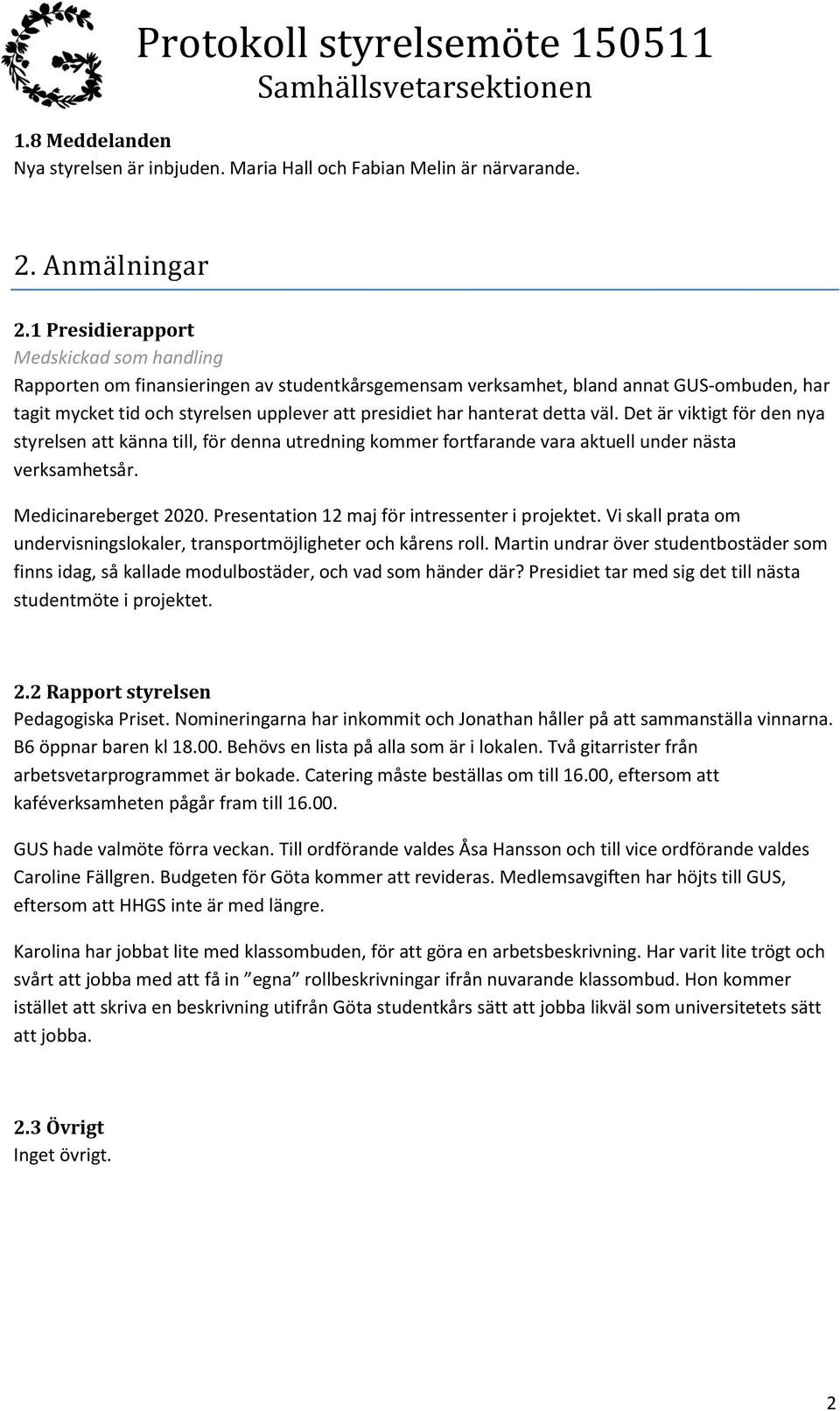 hanterat detta väl. Det är viktigt för den nya styrelsen att känna till, för denna utredning kommer fortfarande vara aktuell under nästa verksamhetsår. Medicinareberget 2020.