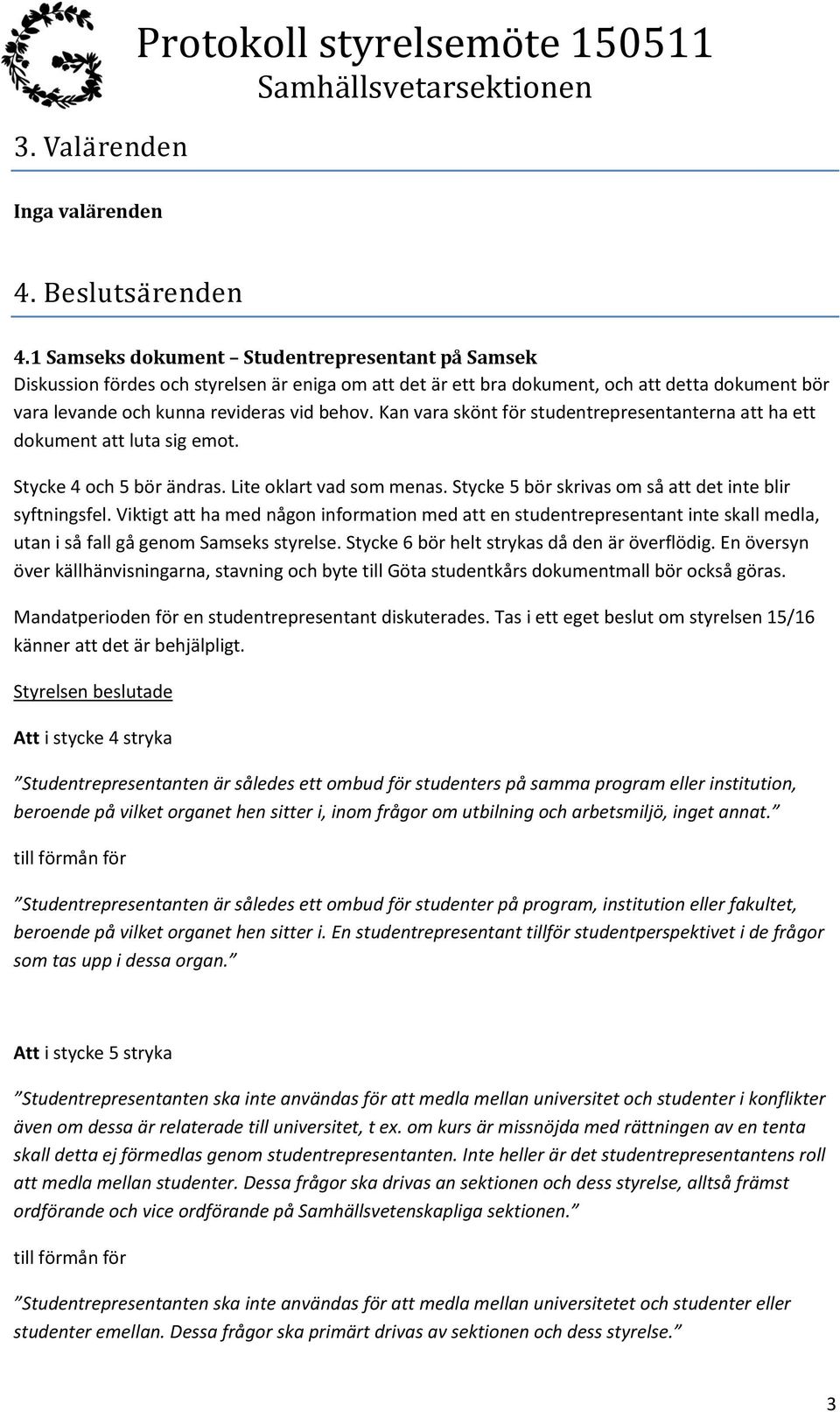 Kan vara skönt för studentrepresentanterna att ha ett dokument att luta sig emot. Stycke 4 och 5 bör ändras. Lite oklart vad som menas. Stycke 5 bör skrivas om så att det inte blir syftningsfel.