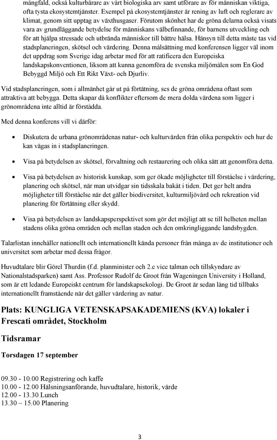 Förutom skönhet har de gröna delarna också visats vara av grundläggande betydelse för människans välbefinnande, för barnens utveckling och för att hjälpa stressade och utbrända människor till bättre