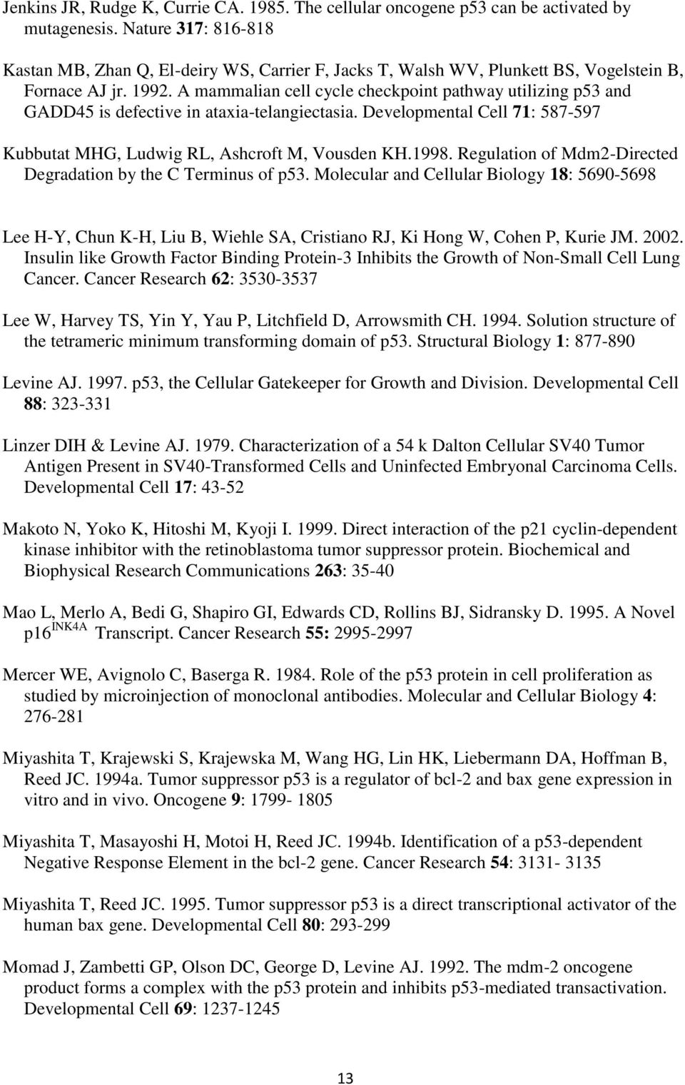 A mammalian cell cycle checkpoint pathway utilizing p53 and GADD45 is defective in ataxia-telangiectasia. Developmental Cell 71: 587-597 Kubbutat MHG, Ludwig RL, Ashcroft M, Vousden KH.1998.
