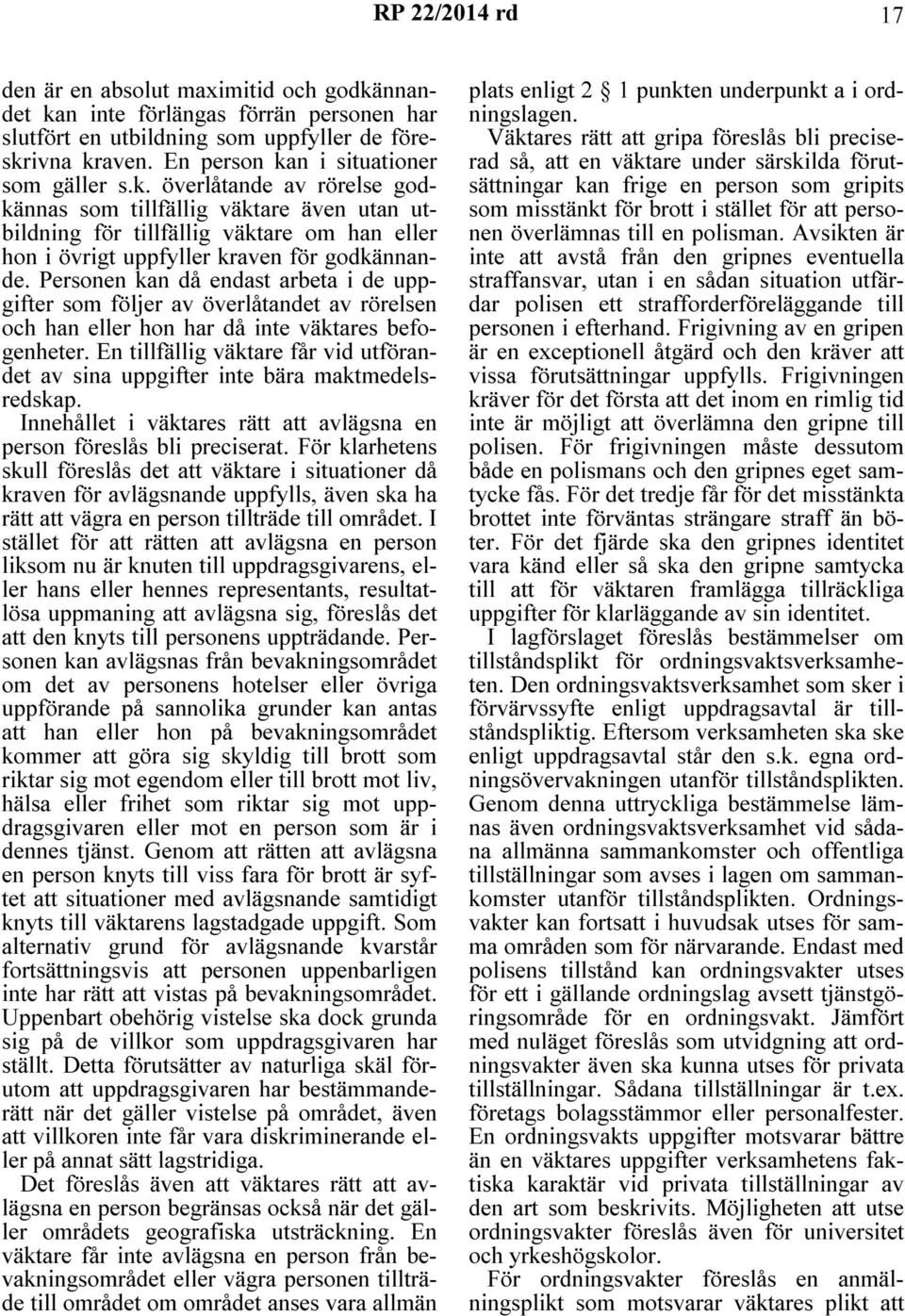 Personen kan då endast arbeta i de uppgifter som följer av överlåtandet av rörelsen och han eller hon har då inte väktares befogenheter.