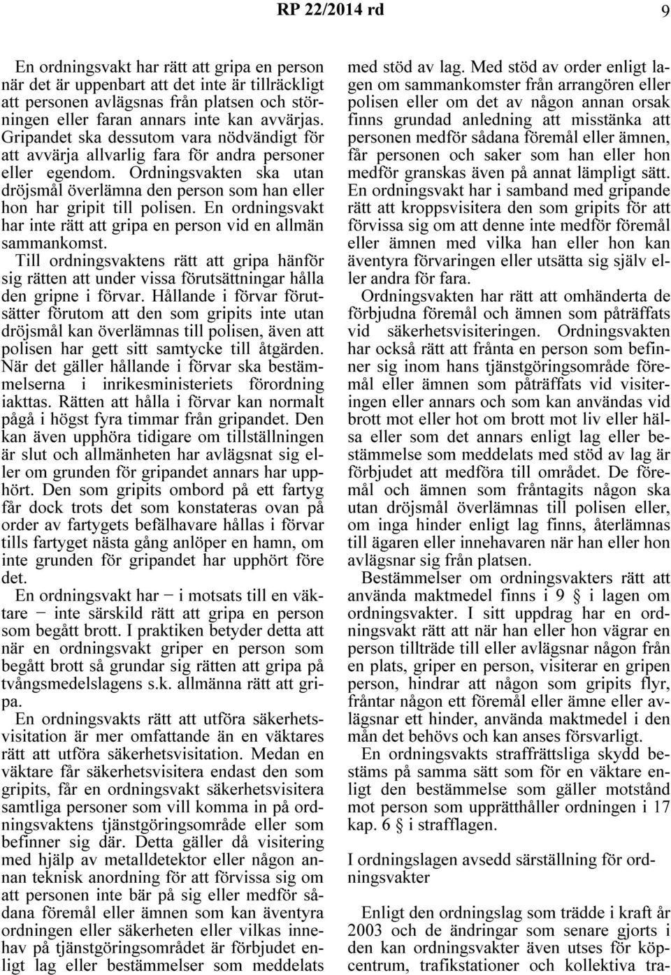 En ordningsvakt har inte rätt att gripa en person vid en allmän sammankomst. Till ordningsvaktens rätt att gripa hänför sig rätten att under vissa förutsättningar hålla den gripne i förvar.