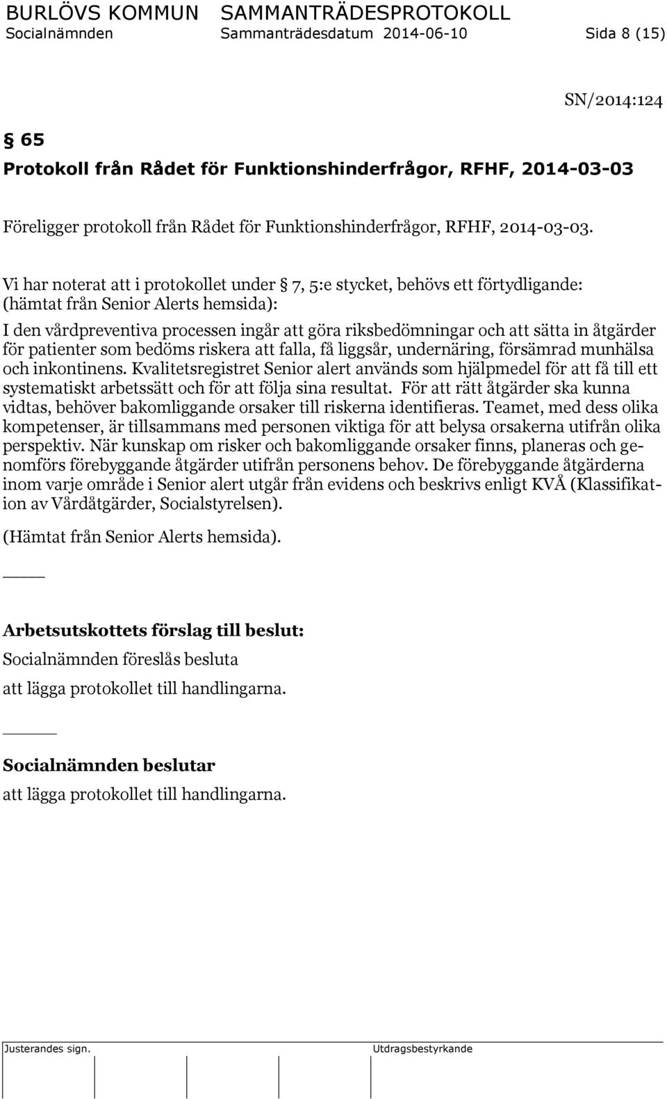 Vi har noterat att i protokollet under 7, 5:e stycket, behövs ett förtydligande: (hämtat från Senior Alerts hemsida): I den vårdpreventiva processen ingår att göra riksbedömningar och att sätta in