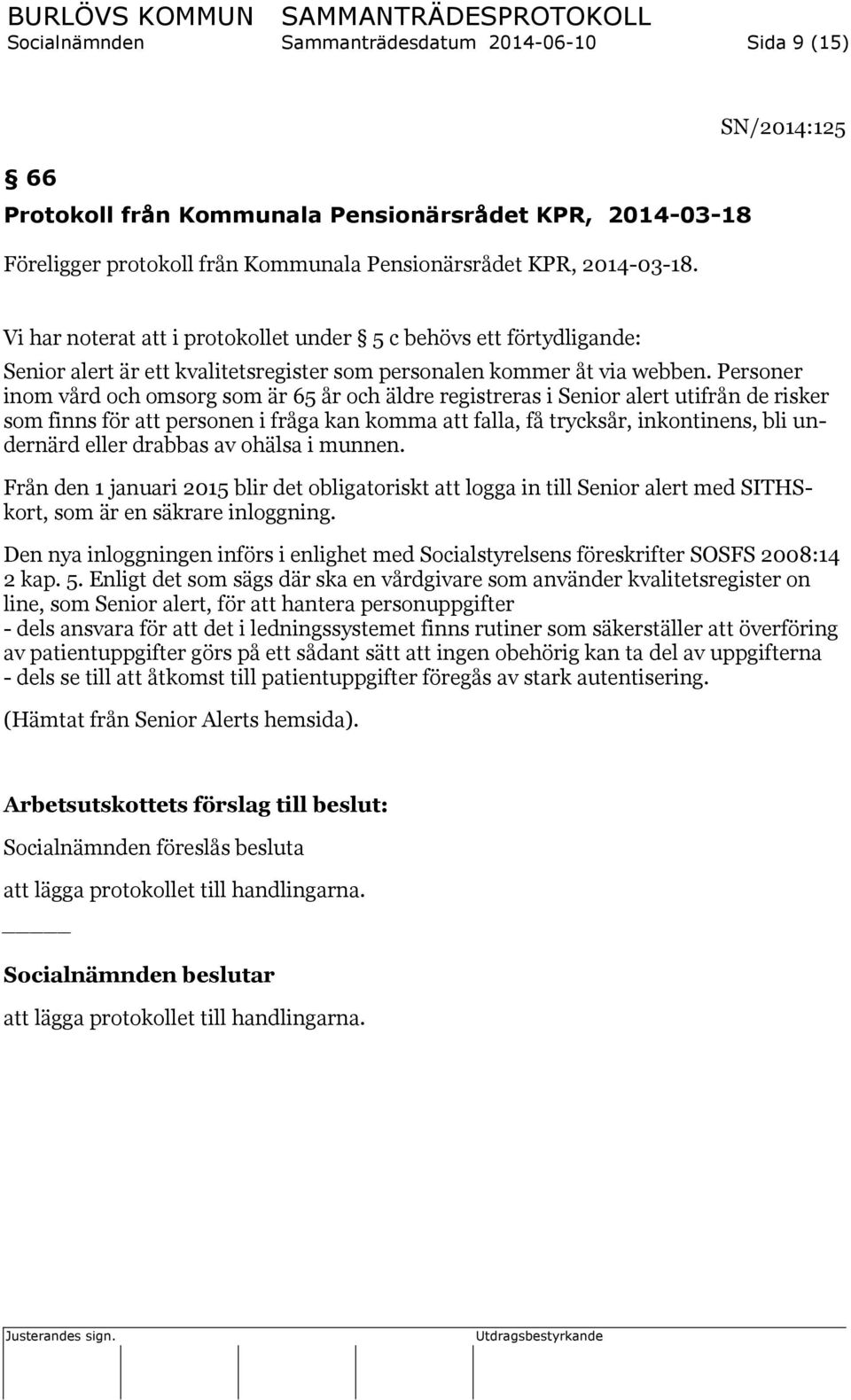 Personer inom vård och omsorg som är 65 år och äldre registreras i Senior alert utifrån de risker som finns för att personen i fråga kan komma att falla, få trycksår, inkontinens, bli undernärd eller