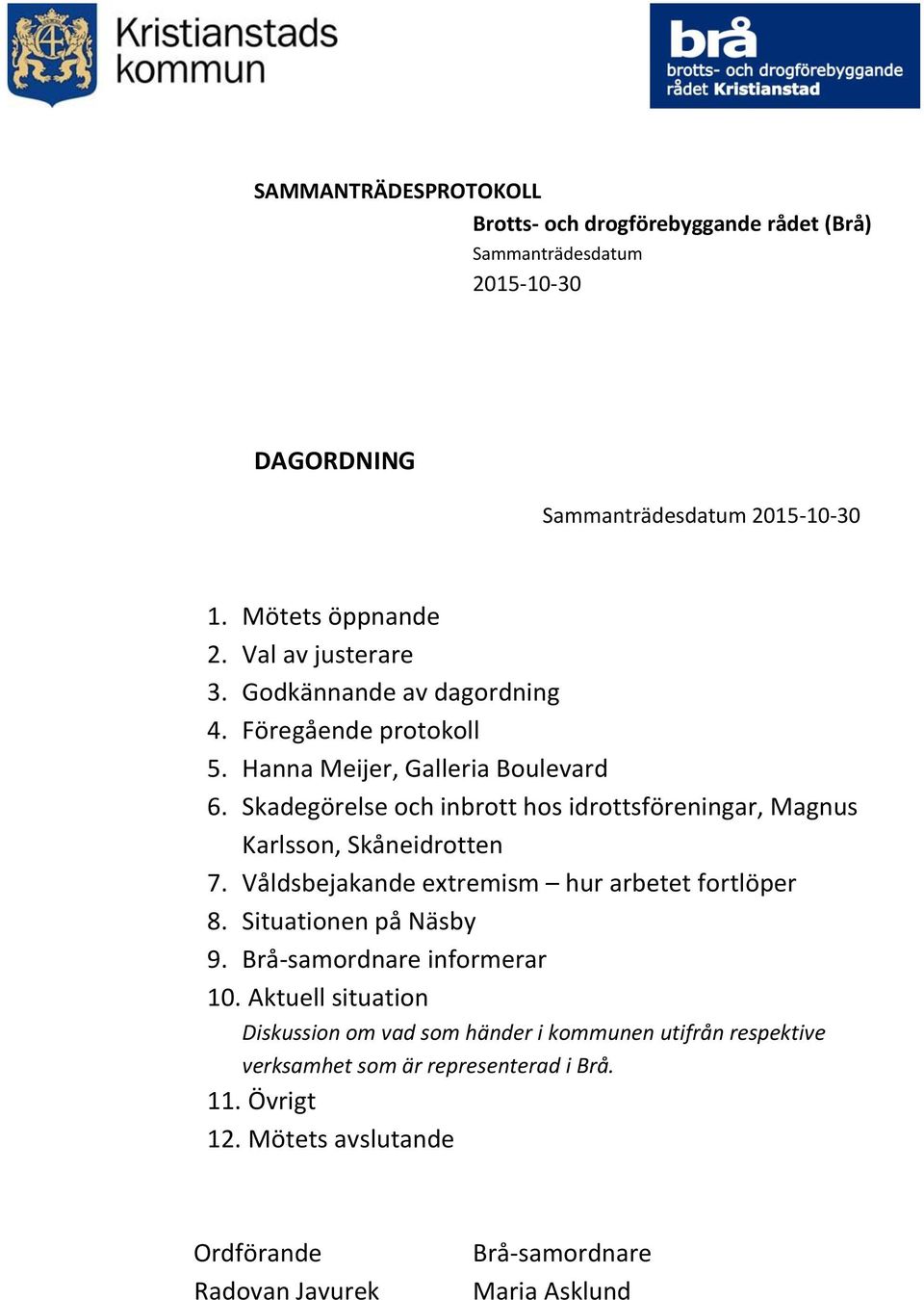 Våldsbejakande extremism hur arbetet fortlöper 8. Situationen på Näsby 9. Brå-samordnare informerar 10.