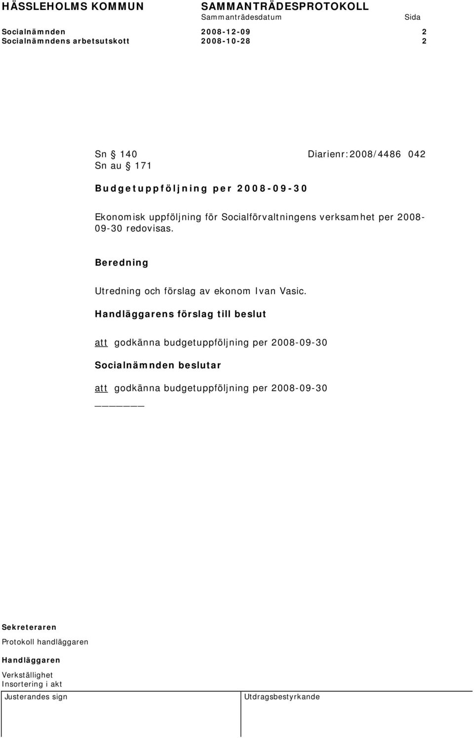 för Socialförvaltningens verksamhet per 2008-09-30 redovisas.