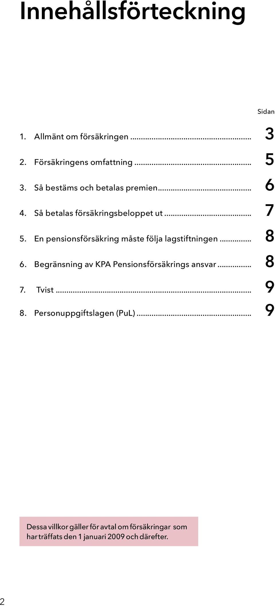 En pensionsförsäkring måste följa lagstiftningen... 8 6. Begränsning av KPA Pensionsförsäkrings ansvar... 8 7.