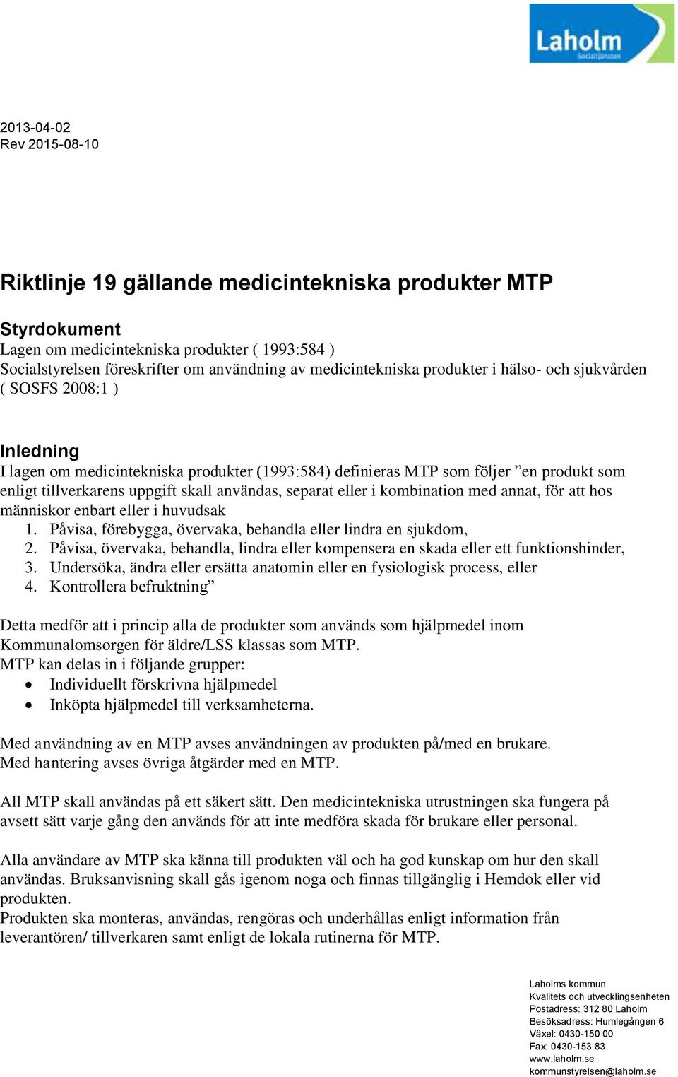 skall användas, separat eller i kombination med annat, för att hos människor enbart eller i huvudsak 1. Påvisa, förebygga, övervaka, behandla eller lindra en sjukdom, 2.