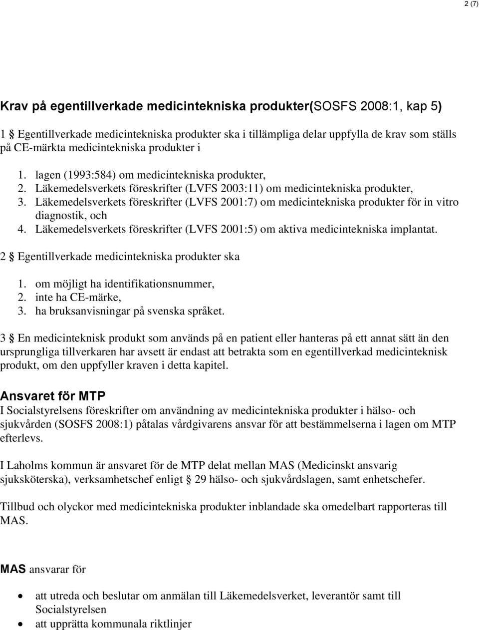 Läkemedelsverkets föreskrifter (LVFS 2001:7) om medicintekniska produkter för in vitro diagnostik, och 4. Läkemedelsverkets föreskrifter (LVFS 2001:5) om aktiva medicintekniska implantat.