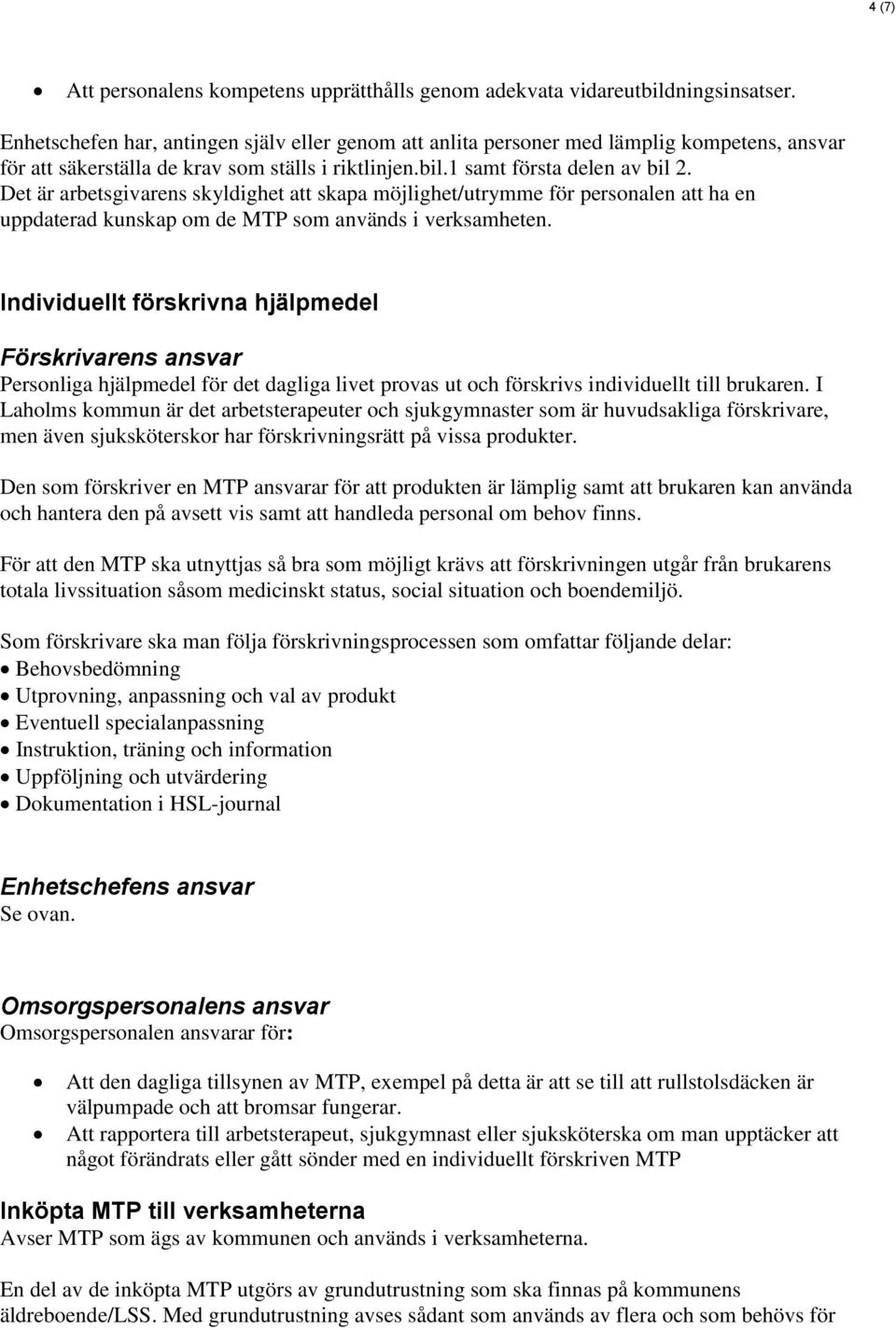 Det är arbetsgivarens skyldighet att skapa möjlighet/utrymme för personalen att ha en uppdaterad kunskap om de MTP som används i verksamheten.