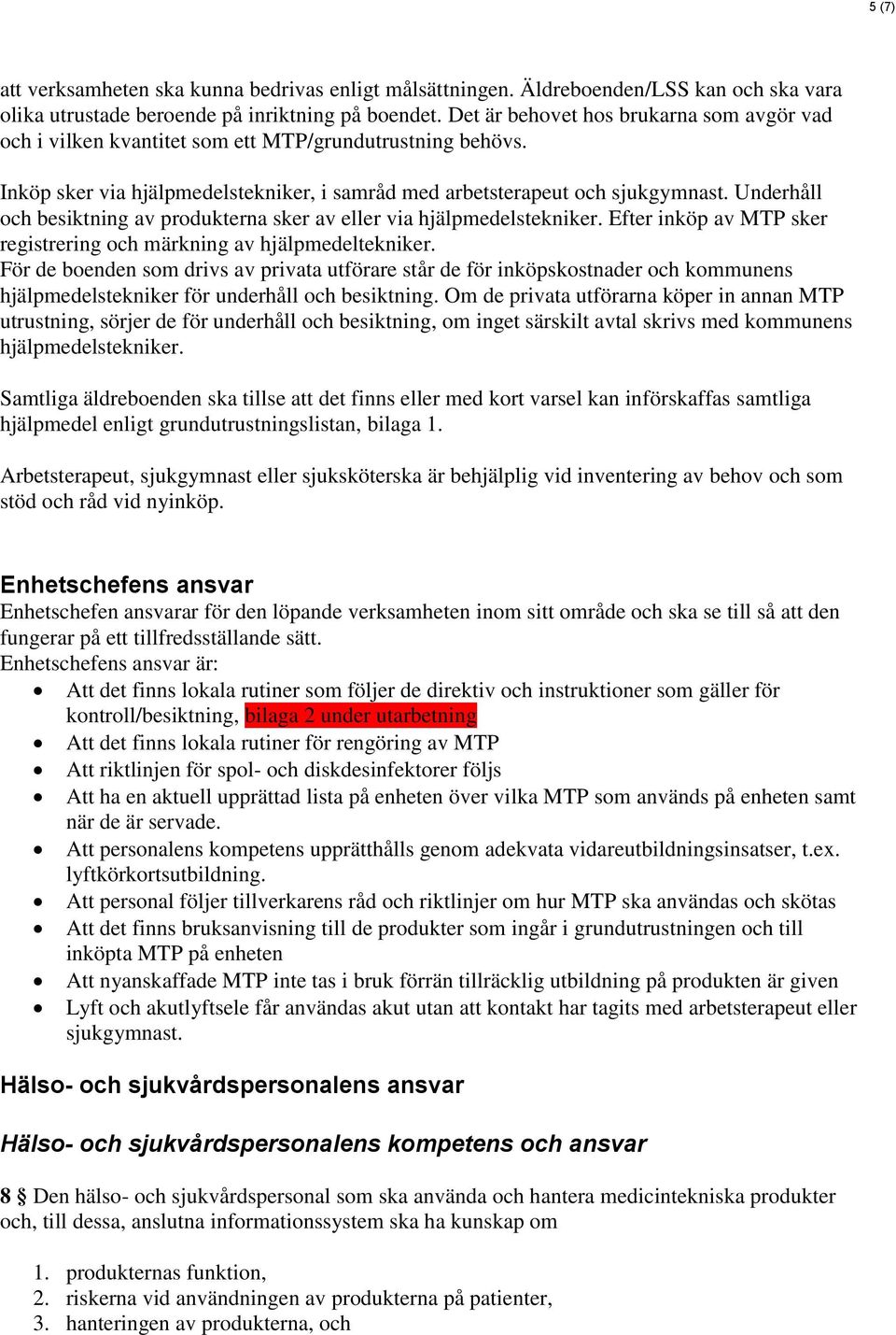 Underhåll och besiktning av produkterna sker av eller via hjälpmedelstekniker. Efter inköp av MTP sker registrering och märkning av hjälpmedeltekniker.