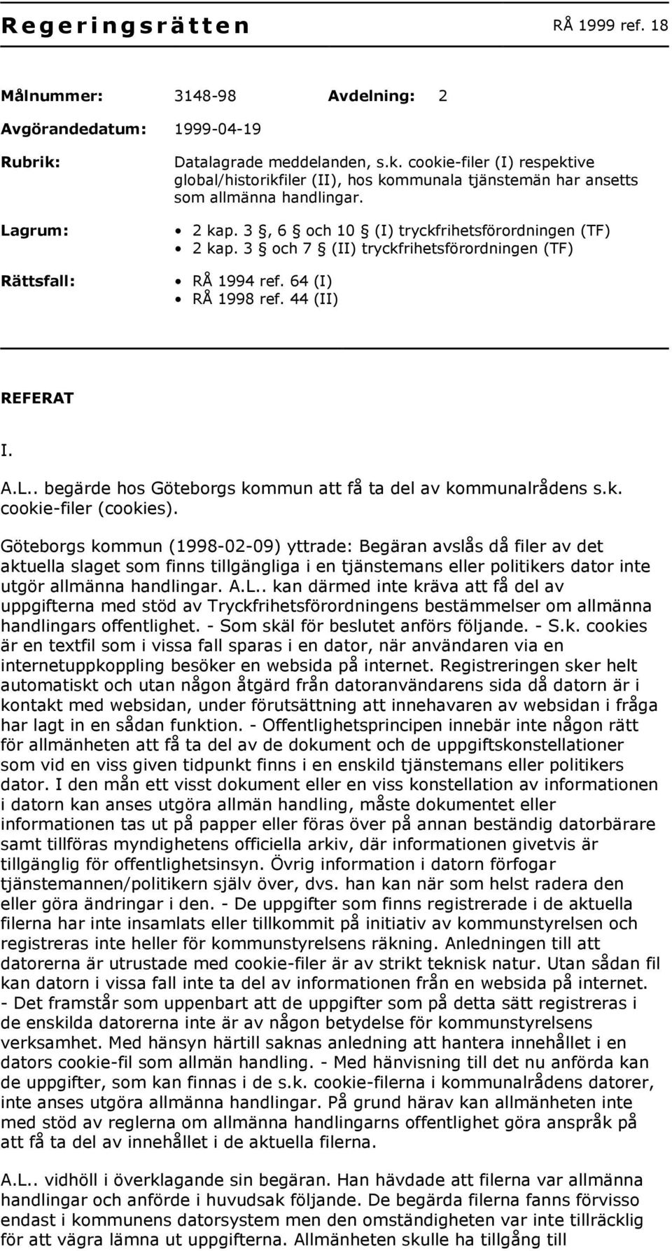 3, 6 och 10 (I) tryckfrihetsförordningen (TF) 2 kap. 3 och 7 (II) tryckfrihetsförordningen (TF) RÅ 1994 ref. 64 (I) RÅ 1998 ref. 44 (II) REFERAT I. A.L.