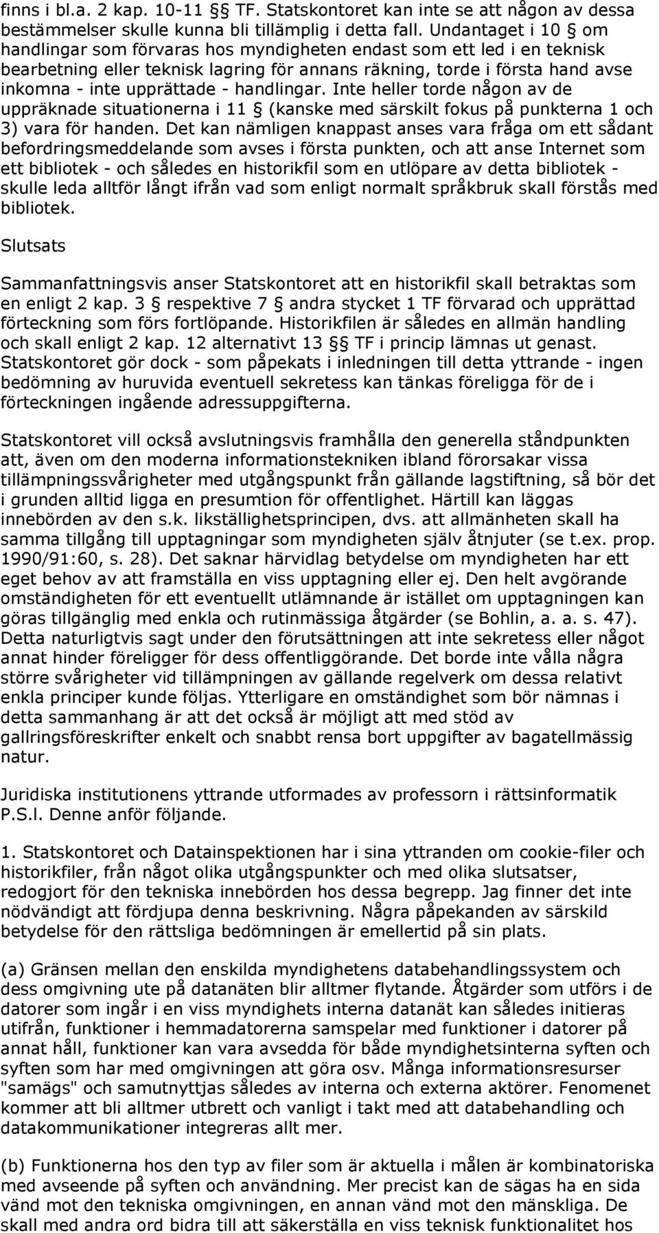 handlingar. Inte heller torde någon av de uppräknade situationerna i 11 (kanske med särskilt fokus på punkterna 1 och 3) vara för handen.