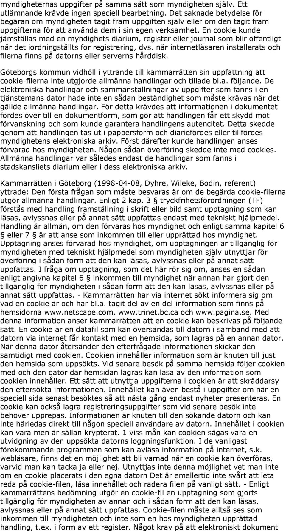 En cookie kunde jämställas med en myndighets diarium, register eller journal som blir offentligt när det iordningställts for registrering, dvs.