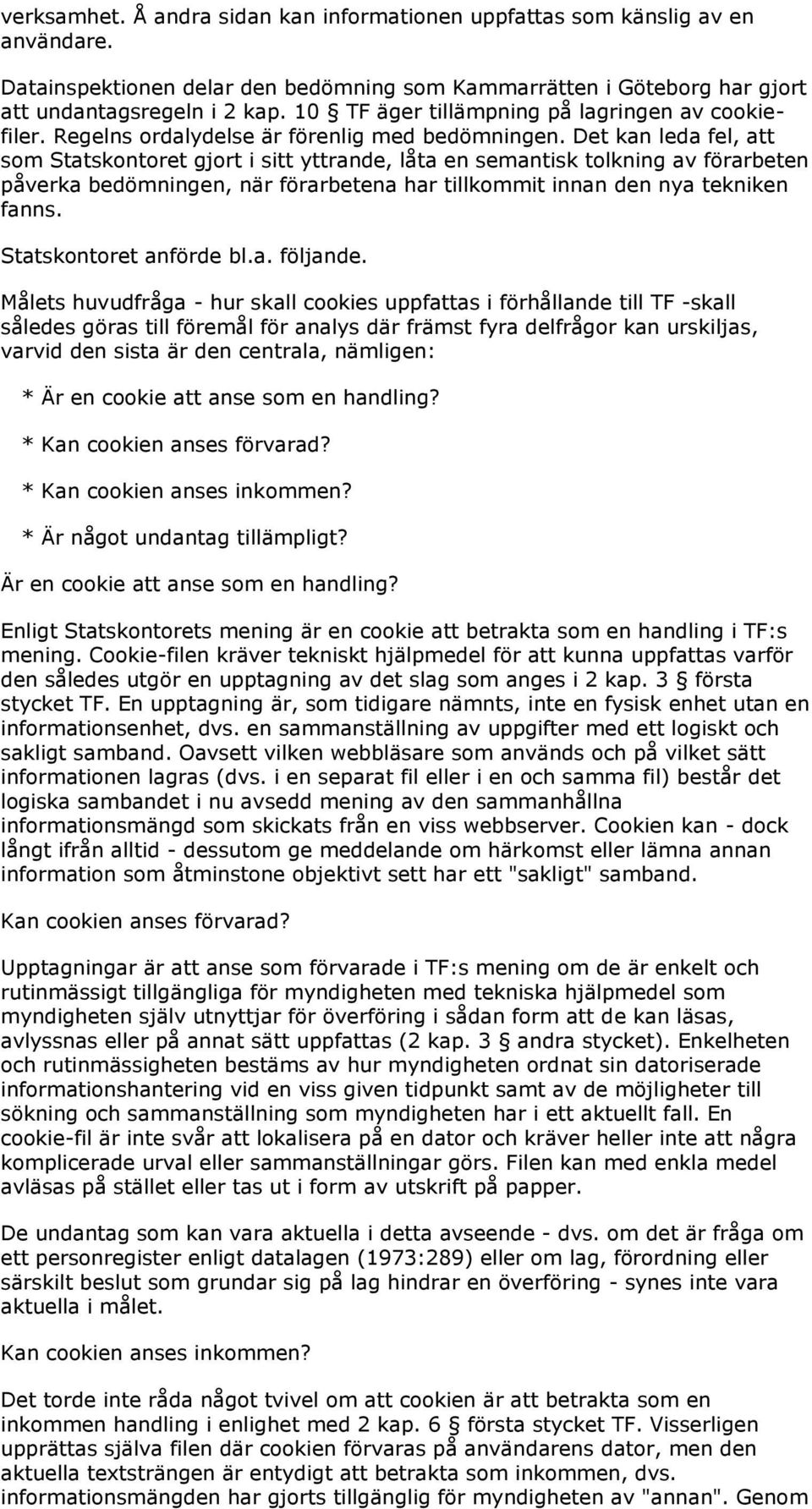 Det kan leda fel, att som Statskontoret gjort i sitt yttrande, låta en semantisk tolkning av förarbeten påverka bedömningen, när förarbetena har tillkommit innan den nya tekniken fanns.