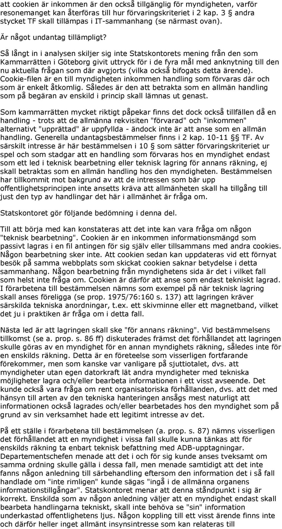 Så långt in i analysen skiljer sig inte Statskontorets mening från den som Kammarrätten i Göteborg givit uttryck för i de fyra mål med anknytning till den nu aktuella frågan som där avgjorts (vilka