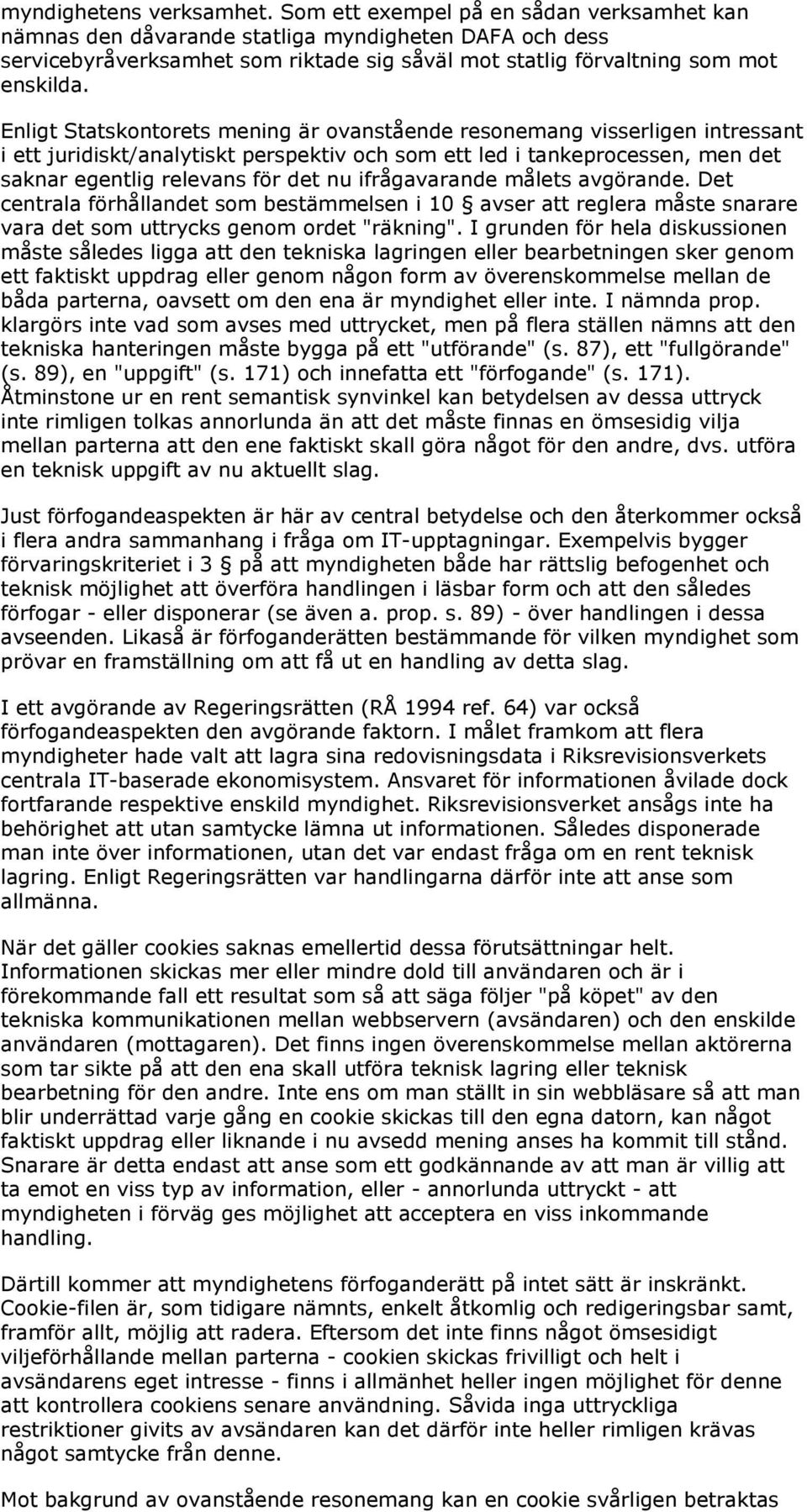 Enligt Statskontorets mening är ovanstående resonemang visserligen intressant i ett juridiskt/analytiskt perspektiv och som ett led i tankeprocessen, men det saknar egentlig relevans för det nu