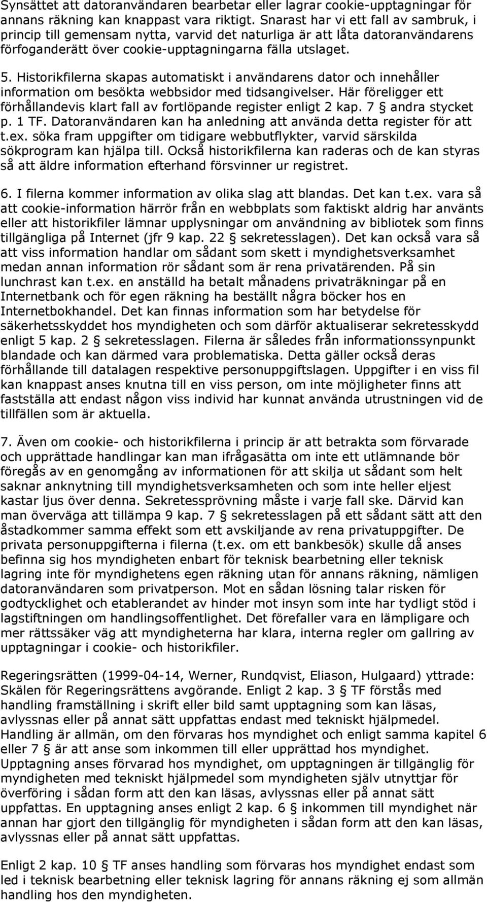 Historikfilerna skapas automatiskt i användarens dator och innehåller information om besökta webbsidor med tidsangivelser.