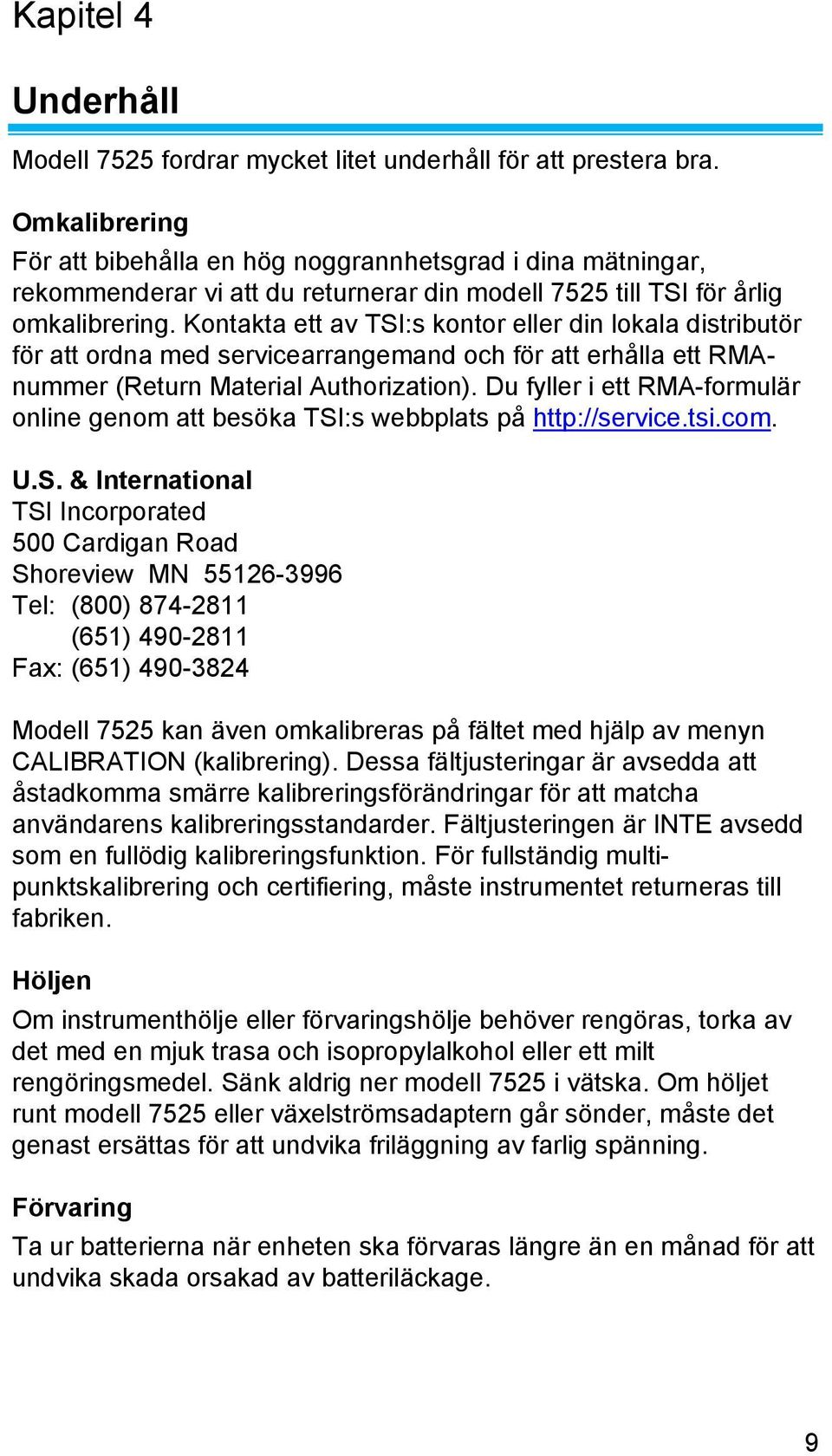 Kontakta ett av TSI:s kontor eller din lokala distributör för att ordna med servicearrangemand och för att erhålla ett RMAnummer (Return Material Authorization).
