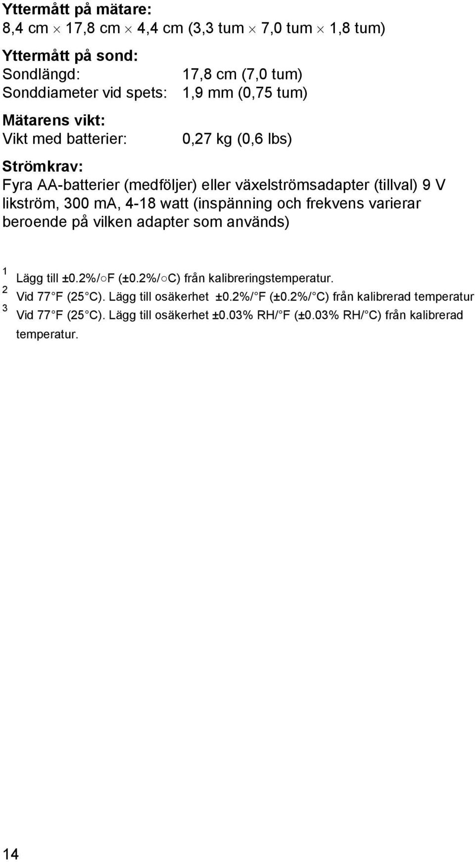 watt (inspänning och frekvens varierar beroende på vilken adapter som används) 1 Lägg till ±0.2%/ F (±0.2%/ C) från kalibreringstemperatur. 2 Vid 77 F (25 C).