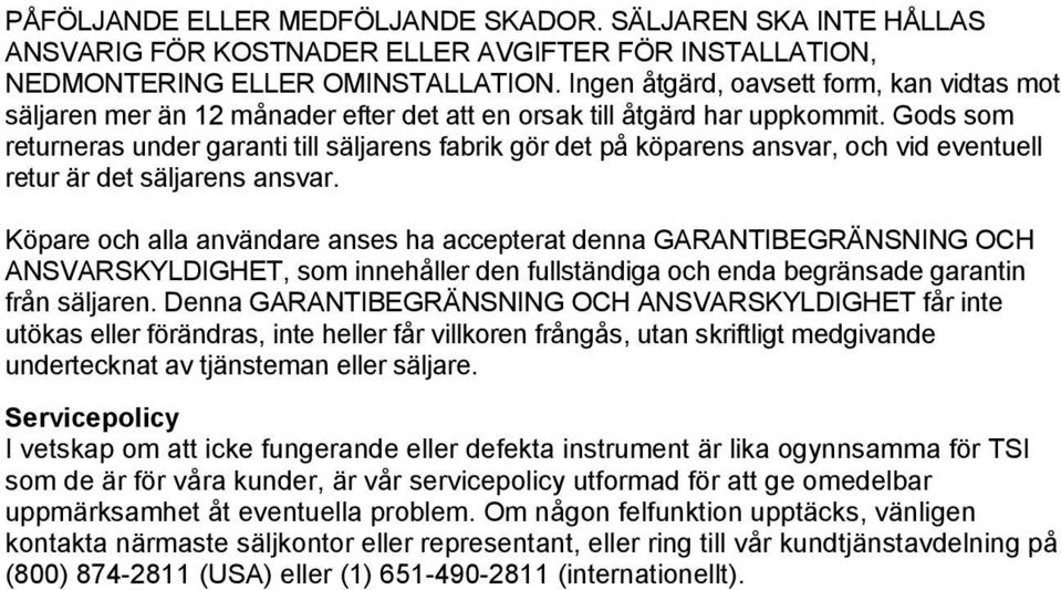 Gods som returneras under garanti till säljarens fabrik gör det på köparens ansvar, och vid eventuell retur är det säljarens ansvar.