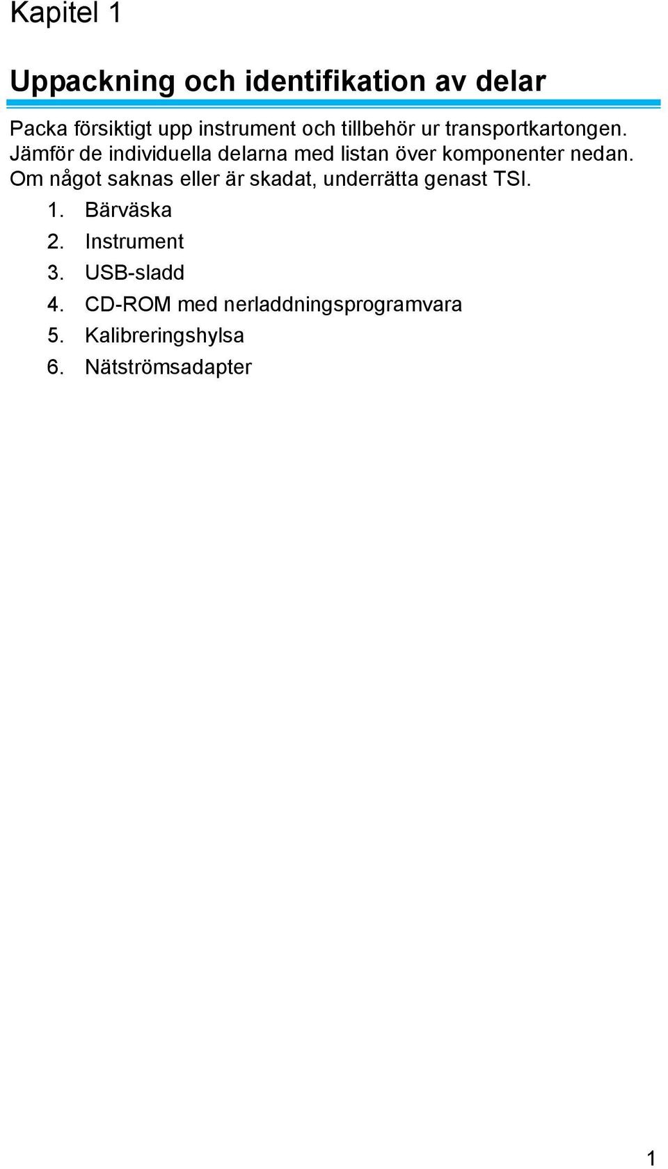 Jämför de individuella delarna med listan över komponenter nedan.