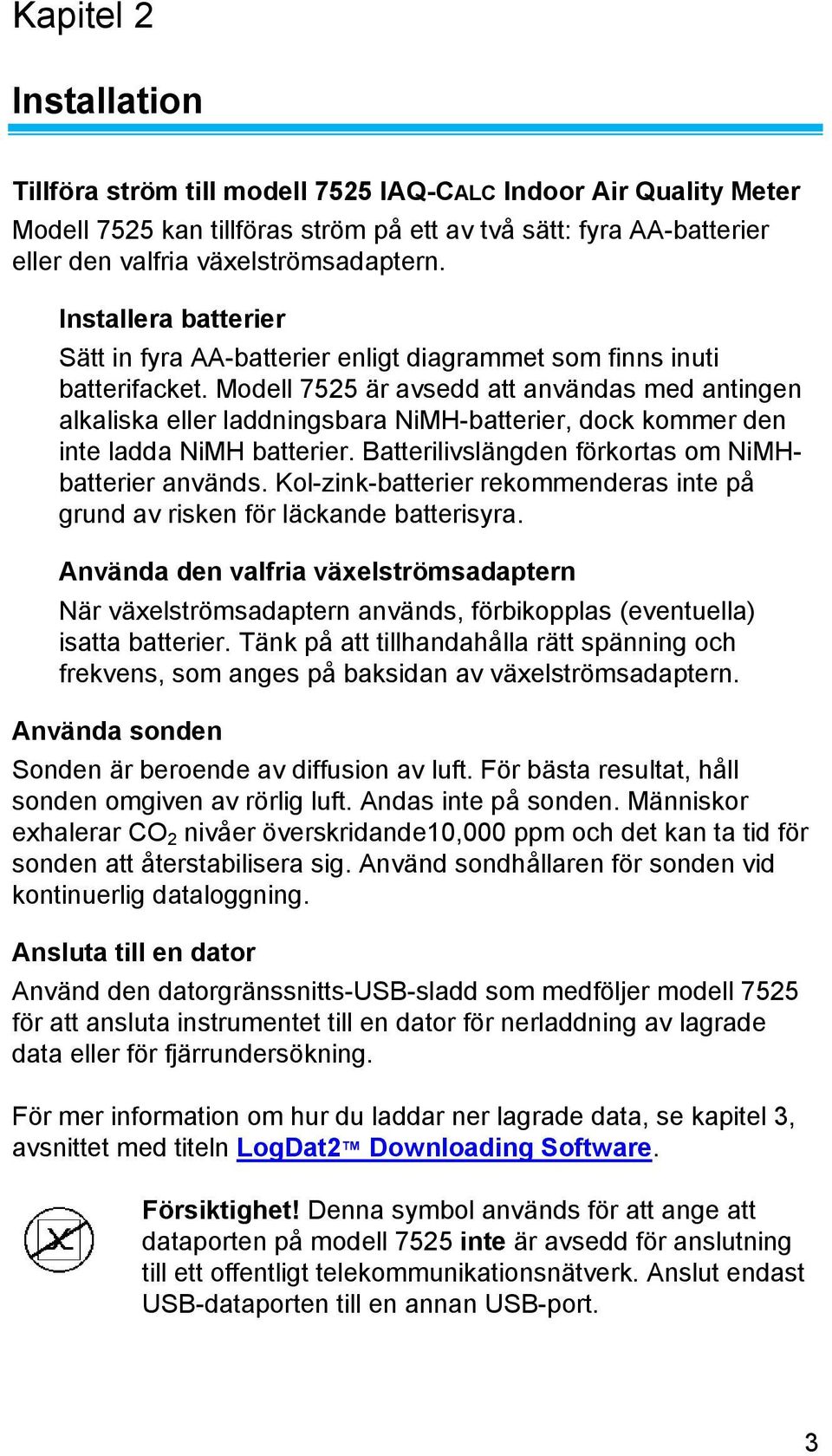 Modell 7525 är avsedd att användas med antingen alkaliska eller laddningsbara NiMH-batterier, dock kommer den inte ladda NiMH batterier. Batterilivslängden förkortas om NiMHbatterier används.