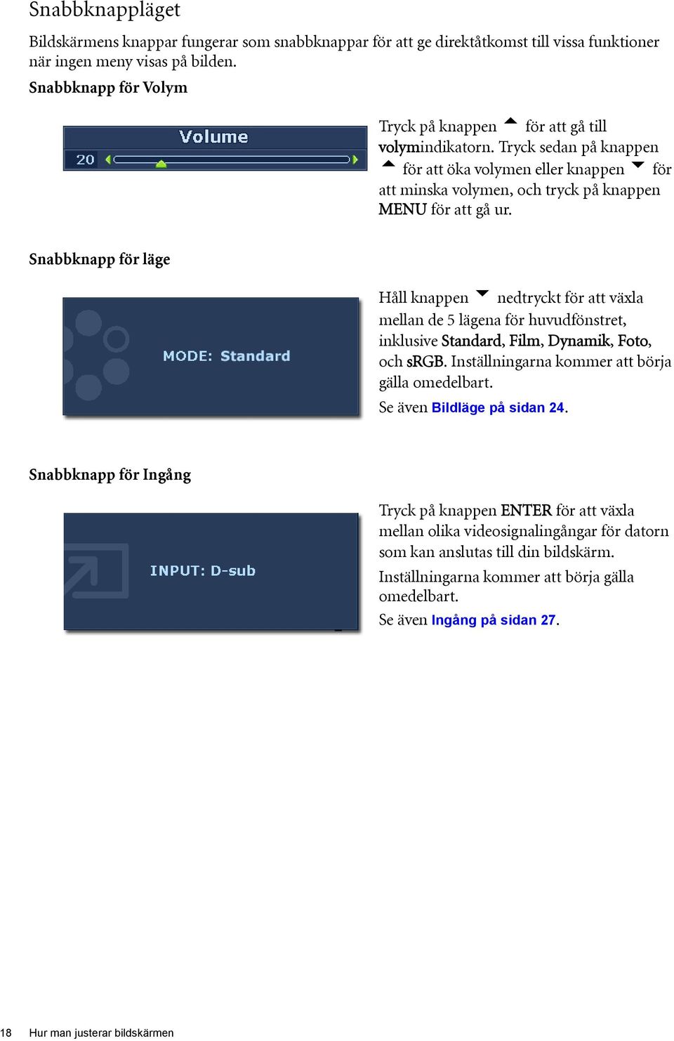 Snabbknapp för läge Håll knappen u nedtryckt för att växla mellan de 5 lägena för huvudfönstret, inklusive Standard, Film, Dynamik, Foto, och srgb. Inställningarna kommer att börja gälla omedelbart.