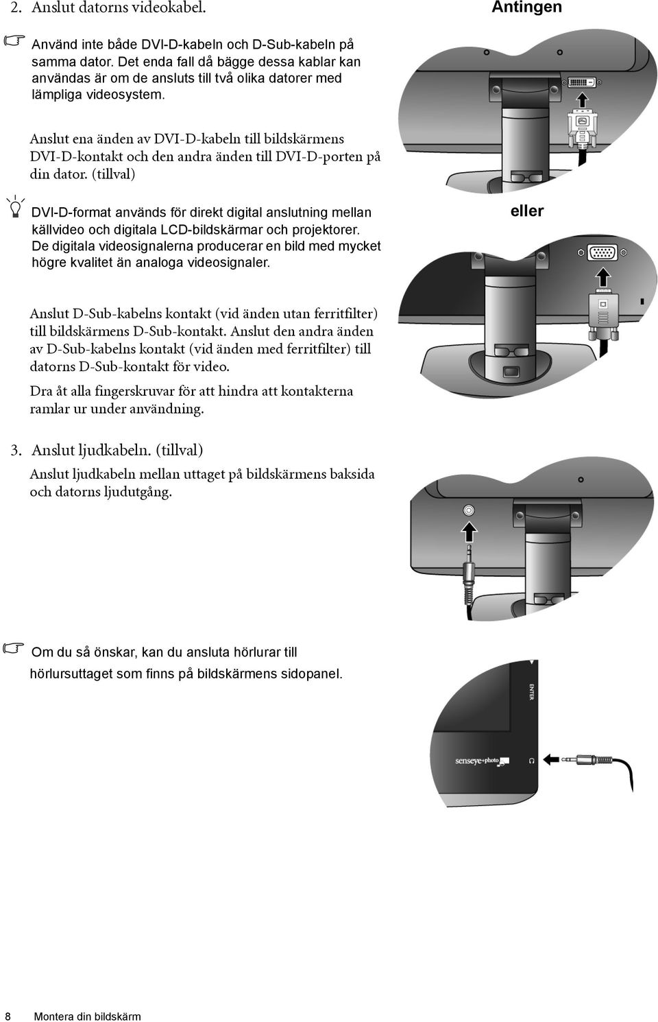 Anslut ena änden av DVI-D-kabeln till bildskärmens DVI-D-kontakt och den andra änden till DVI-D-porten på din dator.