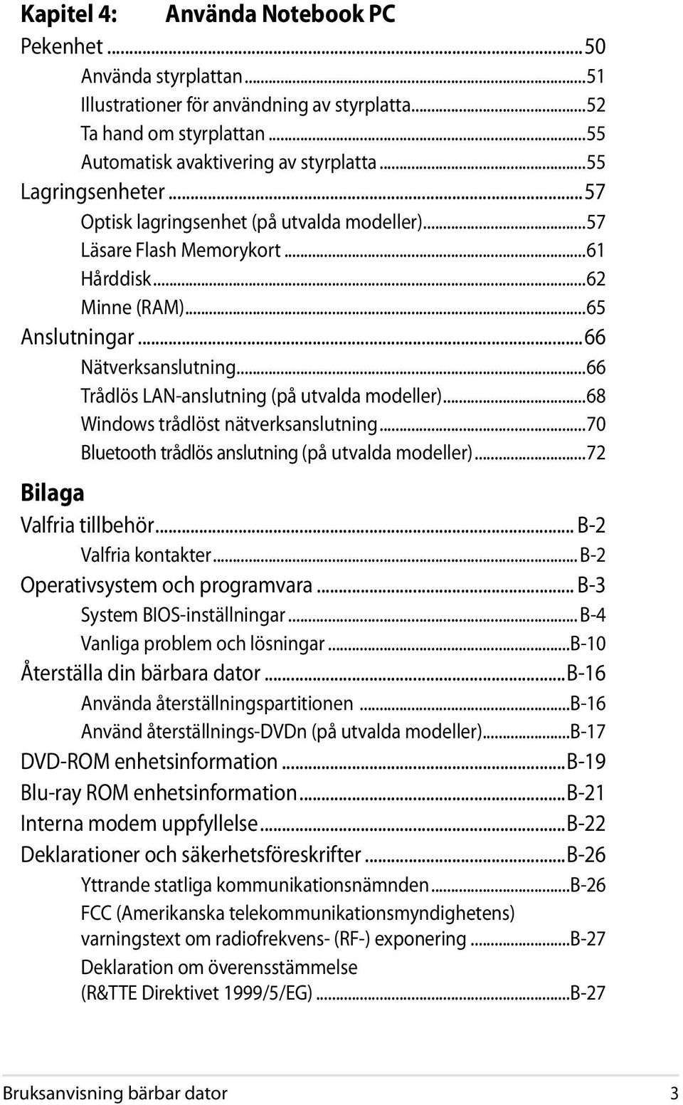 ..66 Trådlös LAN-anslutning (på utvalda modeller)...68 Windows trådlöst nätverksanslutning...70 Bluetooth trådlös anslutning (på utvalda modeller)...72 Bilaga Valfria tillbehör... B-2 Valfria kontakter.