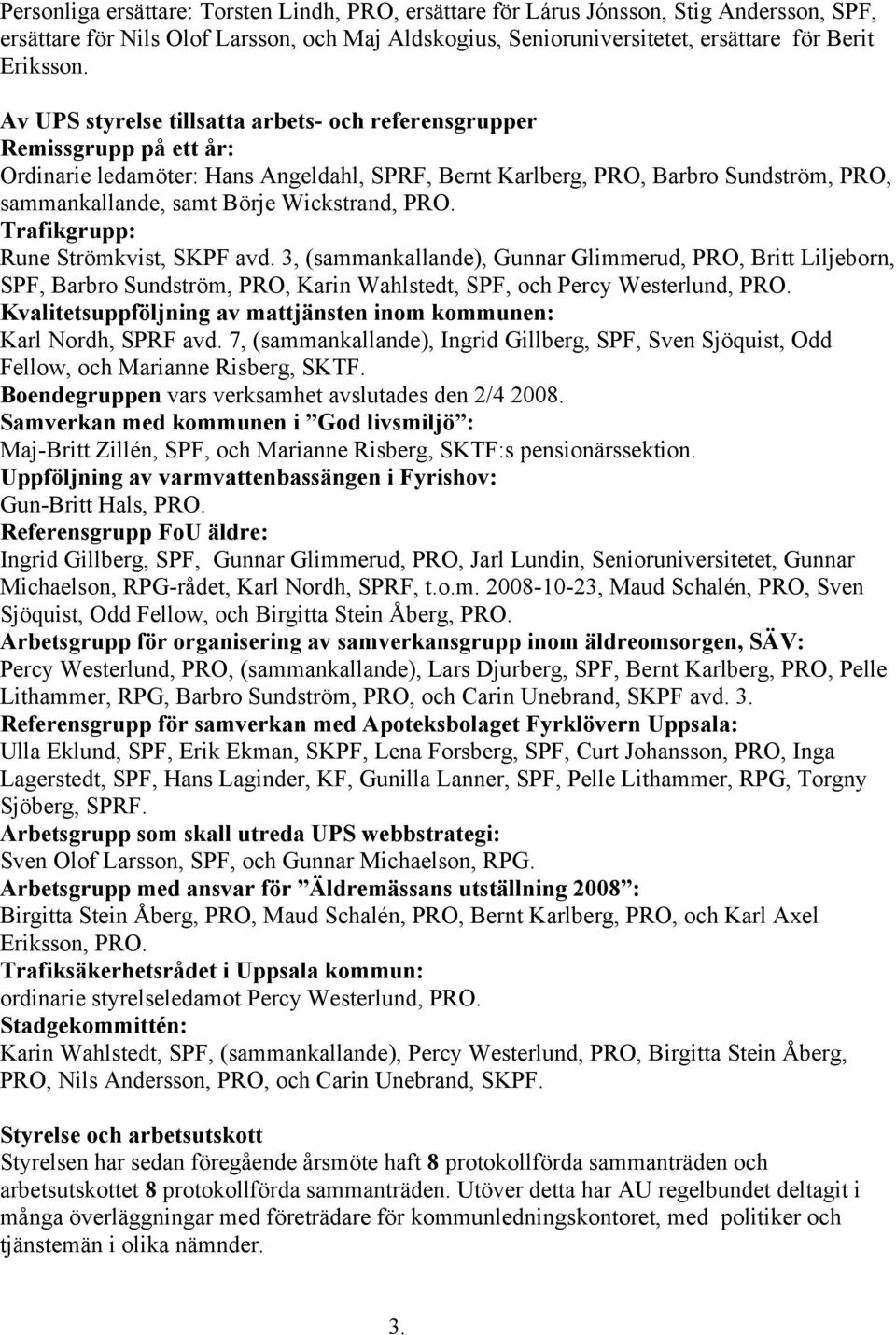 Wickstrand, PRO. Trafikgrupp: Rune Strömkvist, SKPF avd. 3, (sammankallande), Gunnar Glimmerud, PRO, Britt Liljeborn, SPF, Barbro Sundström, PRO, Karin Wahlstedt, SPF, och Percy Westerlund, PRO.