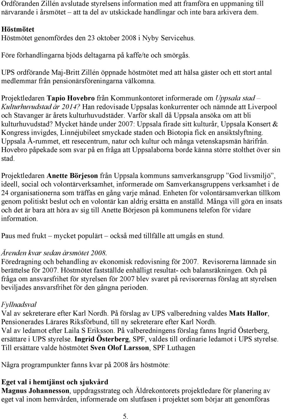 UPS ordförande Maj-Britt Zillén öppnade höstmötet med att hälsa gäster och ett stort antal medlemmar från pensionärsföreningarna välkomna.