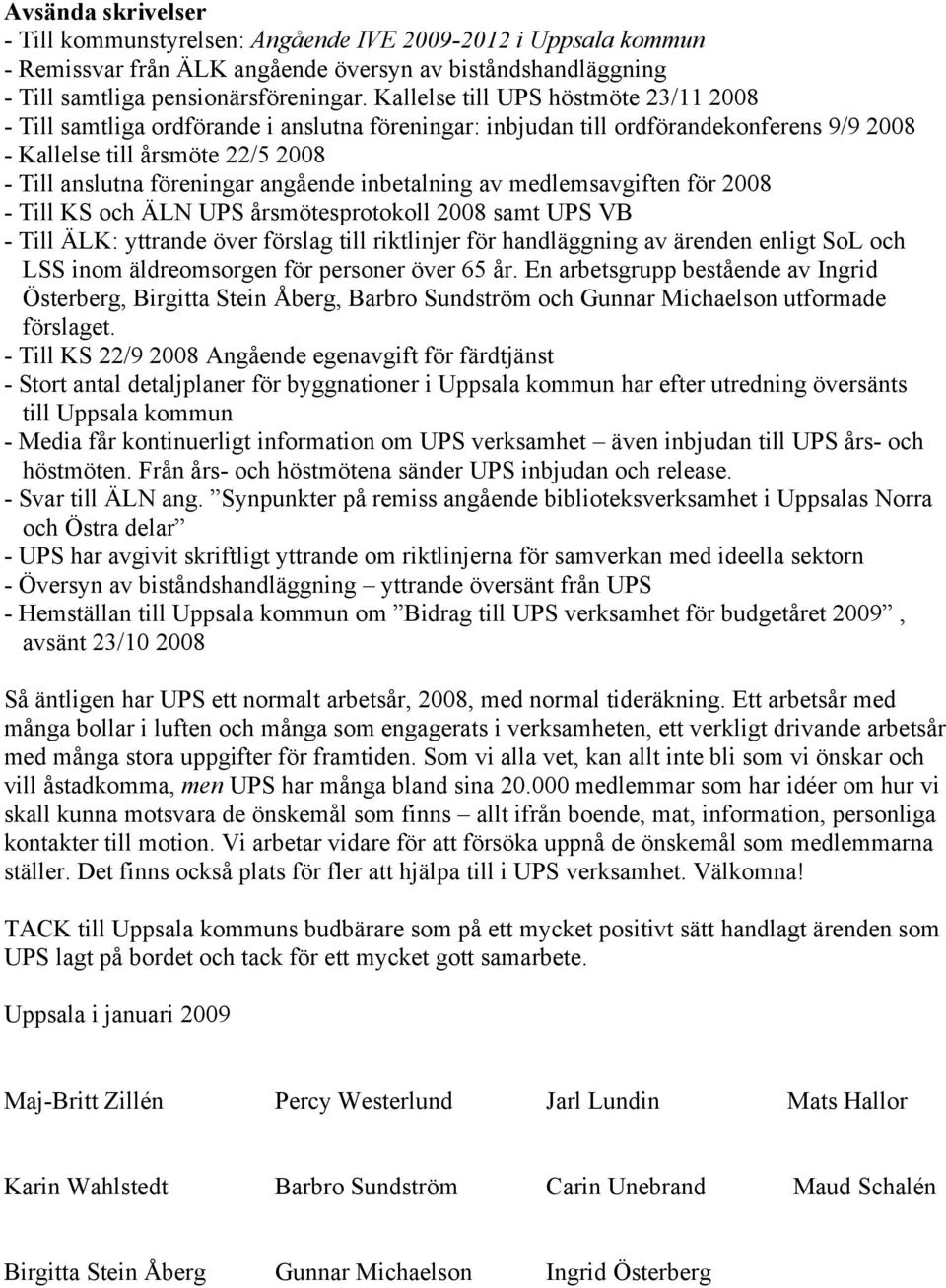 angående inbetalning av medlemsavgiften för 2008 - Till KS och ÄLN UPS årsmötesprotokoll 2008 samt UPS VB - Till ÄLK: yttrande över förslag till riktlinjer för handläggning av ärenden enligt SoL och