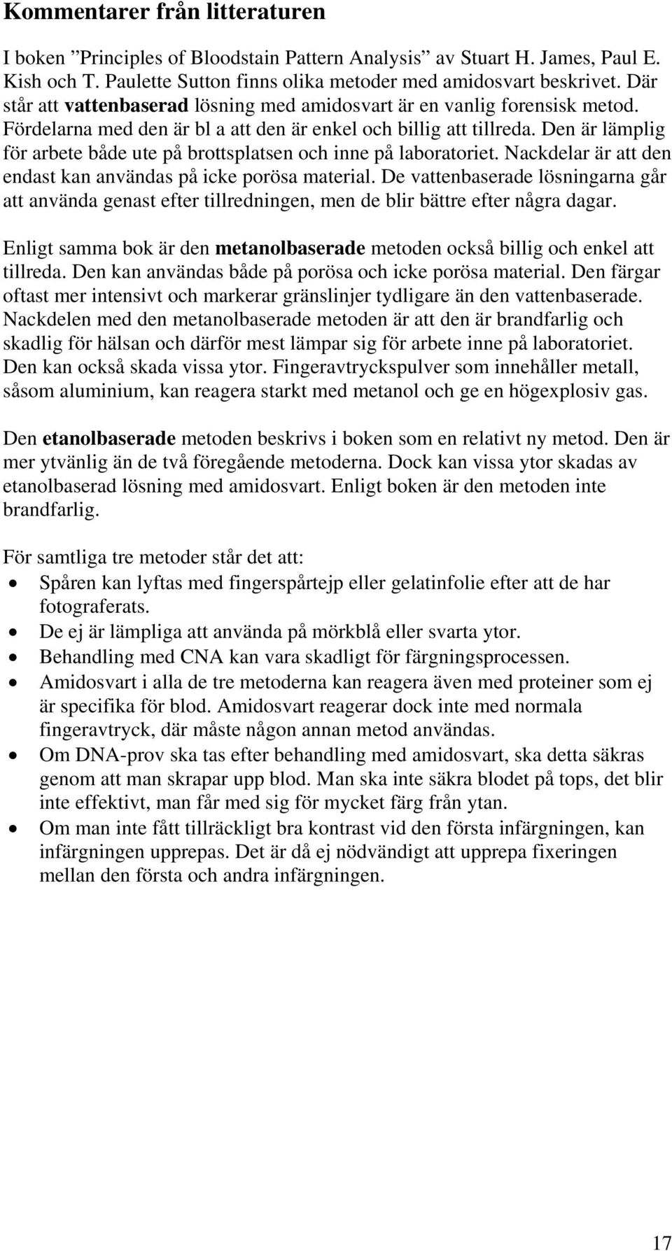 Den är lämplig för arbete både ute på brottsplatsen och inne på laboratoriet. Nackdelar är att den endast kan användas på icke porösa material.