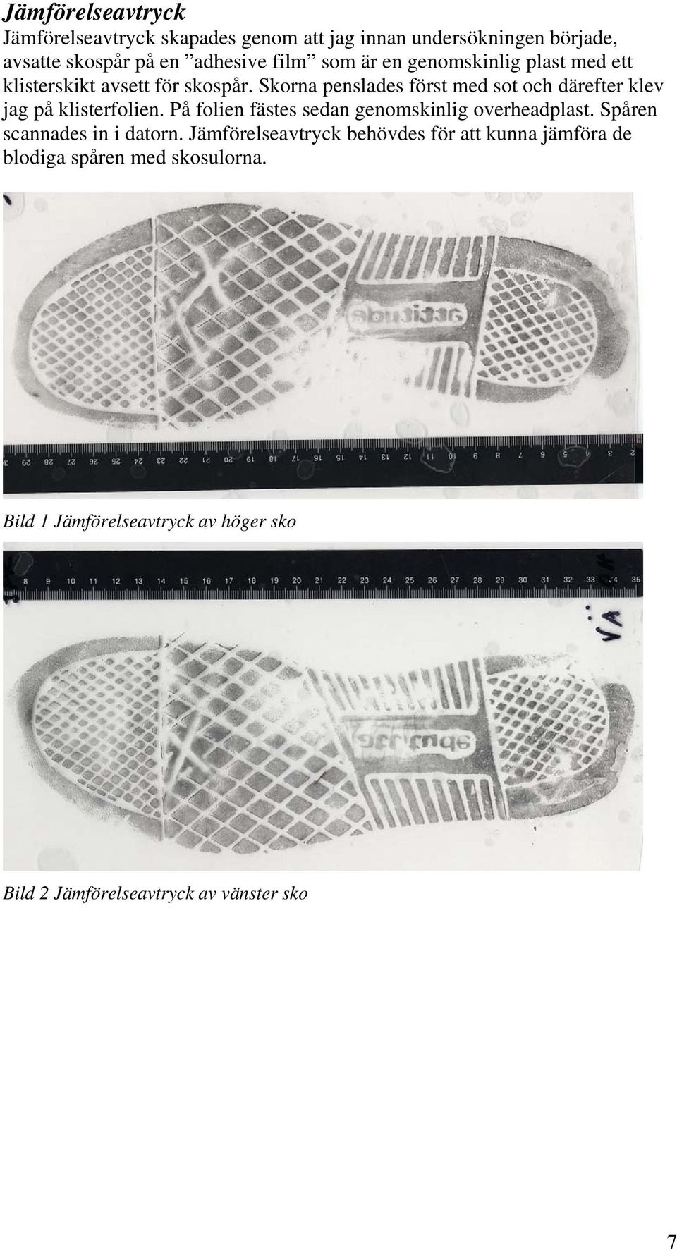 Skorna penslades först med sot och därefter klev jag på klisterfolien. På folien fästes sedan genomskinlig overheadplast.