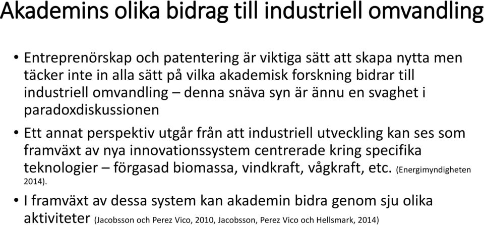 industriell utveckling kan ses som framväxt av nya innovationssystem centrerade kring specifika teknologier förgasad biomassa, vindkraft, vågkraft, etc.