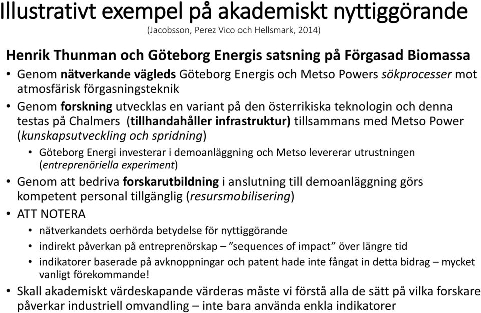 infrastruktur) tillsammans med Metso Power (kunskapsutveckling och spridning) Göteborg Energi investerar i demoanläggning och Metso levererar utrustningen (entreprenöriella experiment) Genom att