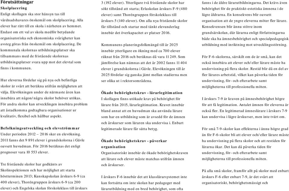 De kommunala skolornas utbildningsplatser ska tillsammans med de fristående skolornas utbildningsplatser svara upp mot det elevtal som finns i kommunen.