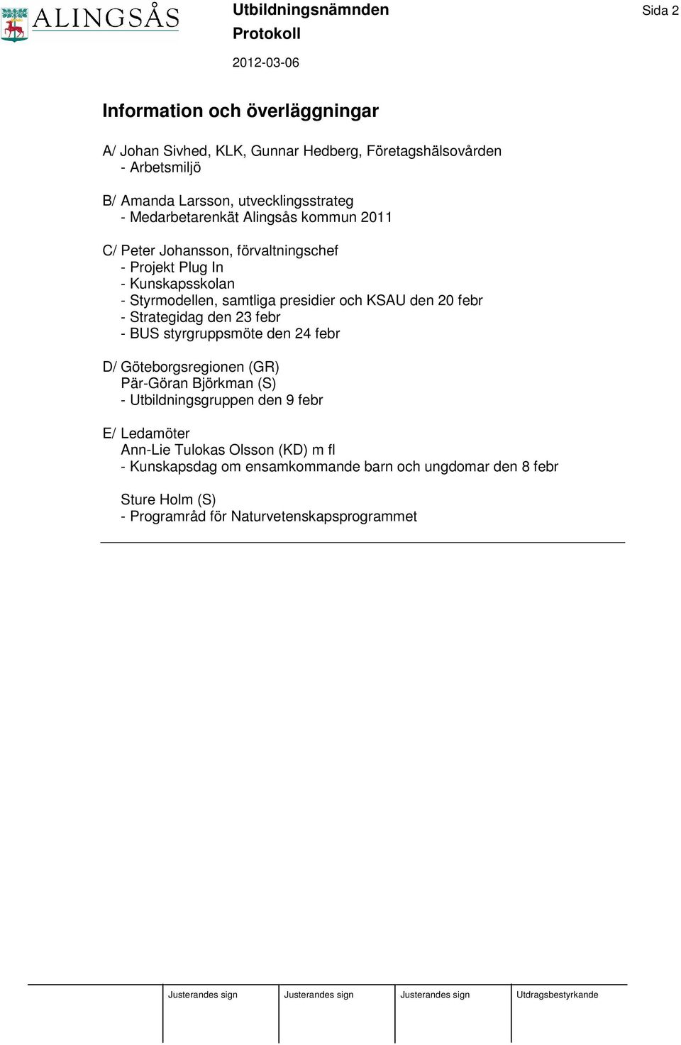 presidier och KSAU den 20 febr - Strategidag den 23 febr - BUS styrgruppsmöte den 24 febr D/ Göteborgsregionen (GR) Pär-Göran Björkman (S) - Utbildningsgruppen