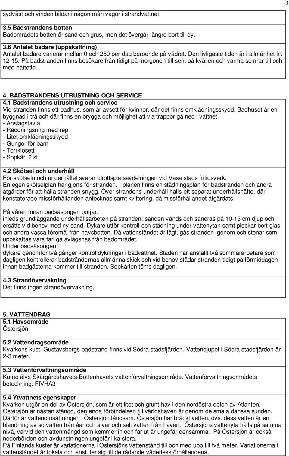 BADSTRANDENS UTRUSTNING OCH SERVICE 4.1 Badstrandens utrustning och service Vid stranden finns ett badhus, som är avsett för kvinnor, där det finns omklädningsskydd.