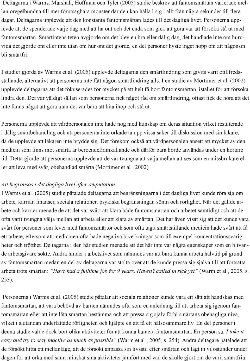 Personerna upplevde att de spenderade varje dag med att ha ont och det enda som gick att göra var att försöka stå ut med fantomsmärtan.