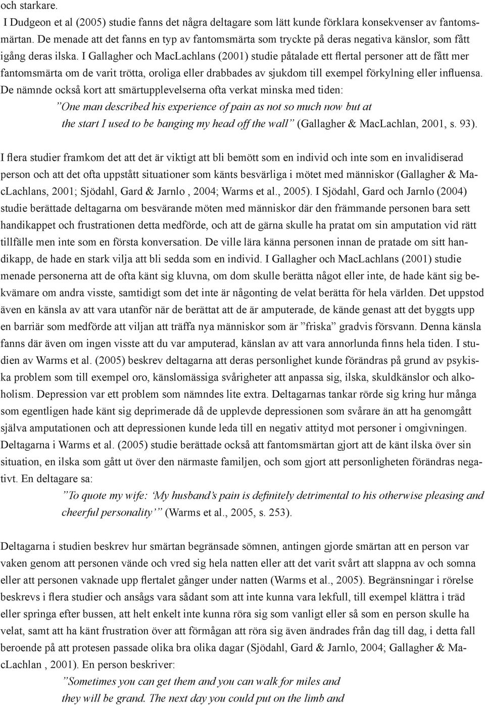 I Gallagher och MacLachlans (2001) studie påtalade ett flertal personer att de fått mer fantomsmärta om de varit trötta, oroliga eller drabbades av sjukdom till exempel förkylning eller influensa.