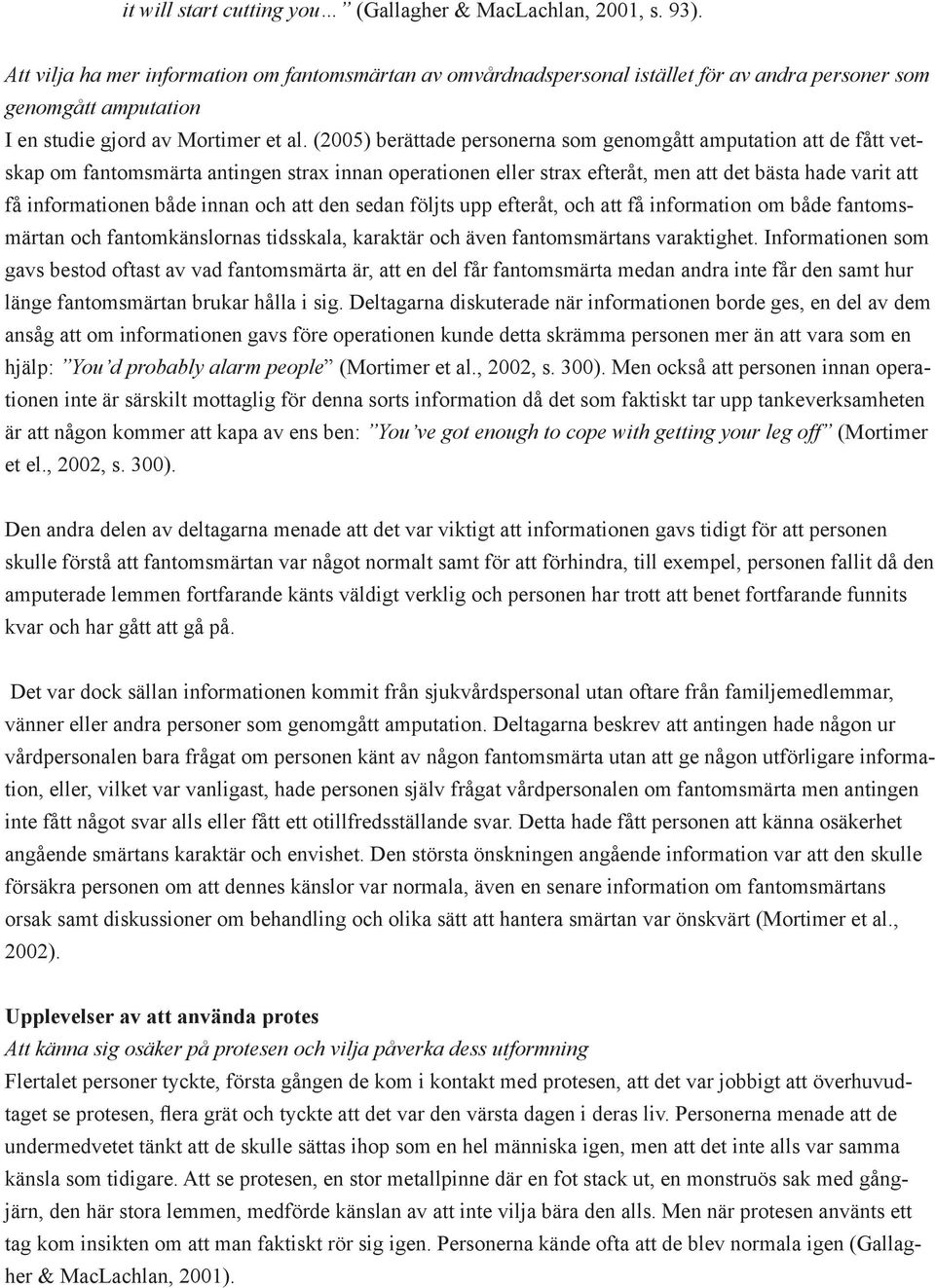 (2005) berättade personerna som genomgått amputation att de fått vetskap om fantomsmärta antingen strax innan operationen eller strax efteråt, men att det bästa hade varit att få informationen både